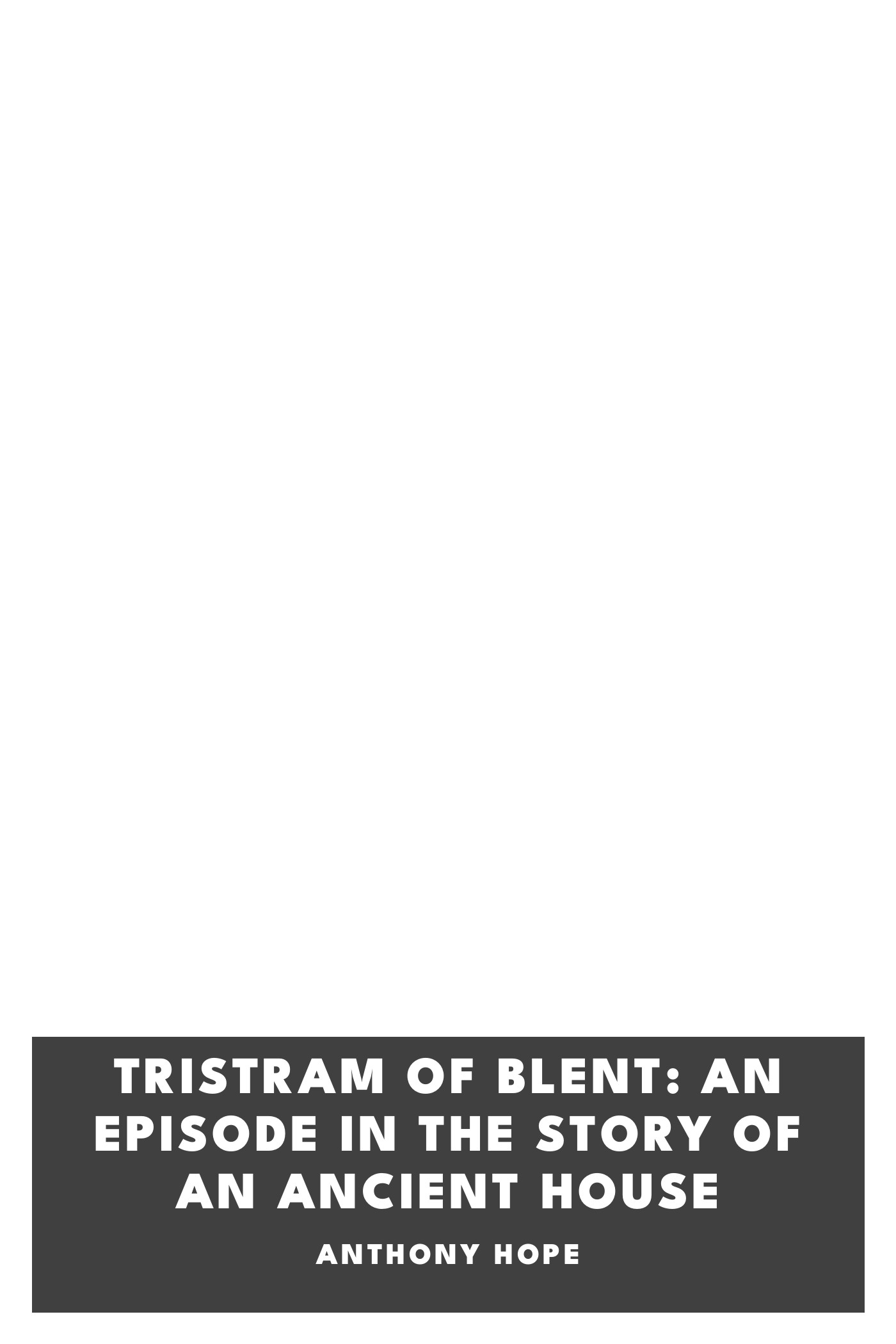 Copertina di Tristram of Blent: An Episode in the Story of an Ancient House, di Anthony Hope
