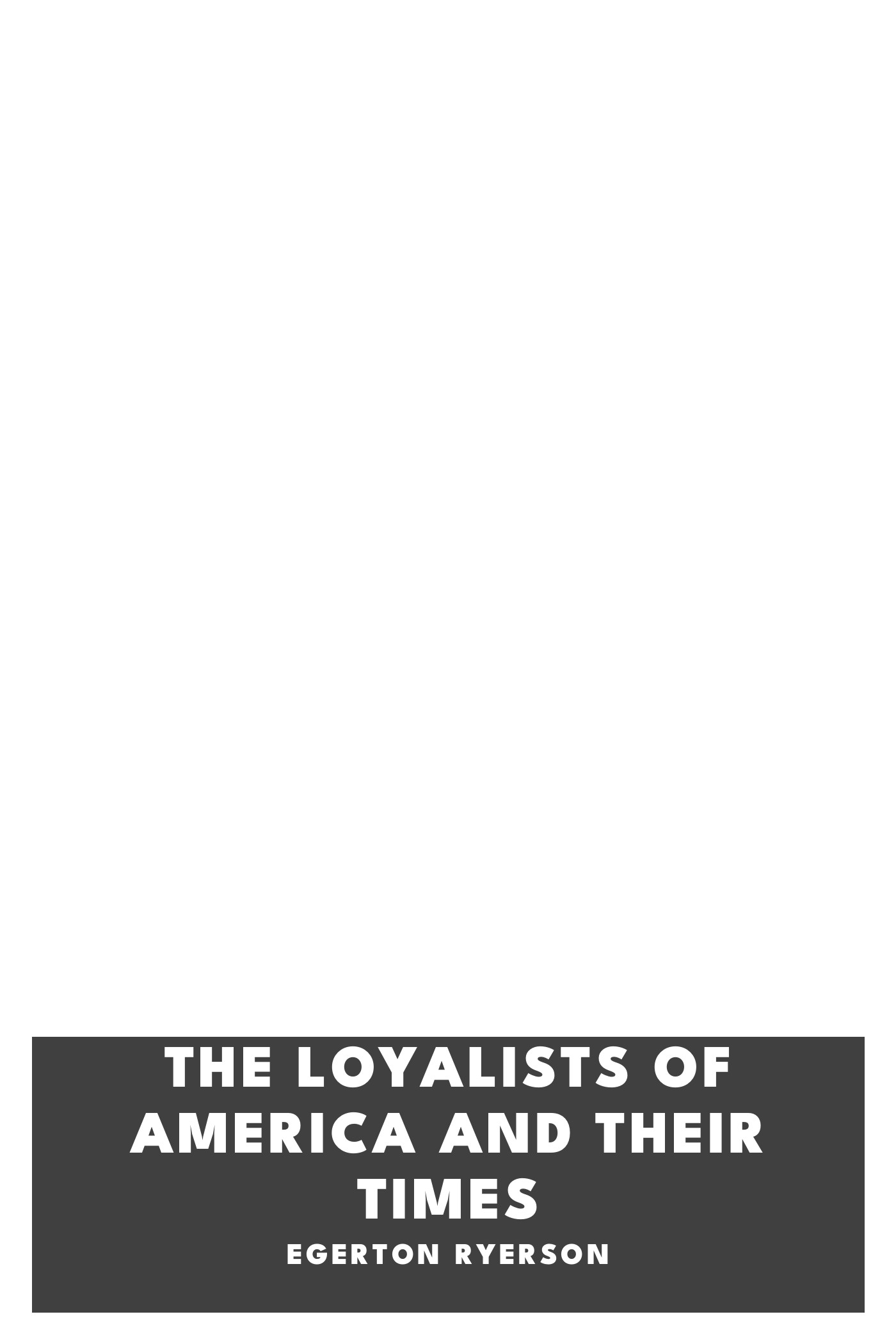 Copertina di The loyalists of America and their times, di Egerton Ryerson