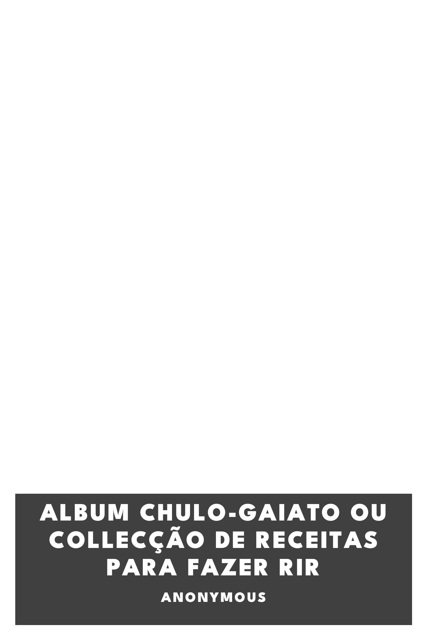 Capa de Album chulo-gaiato ou collecção de receitas para fazer rir, de Anonymous