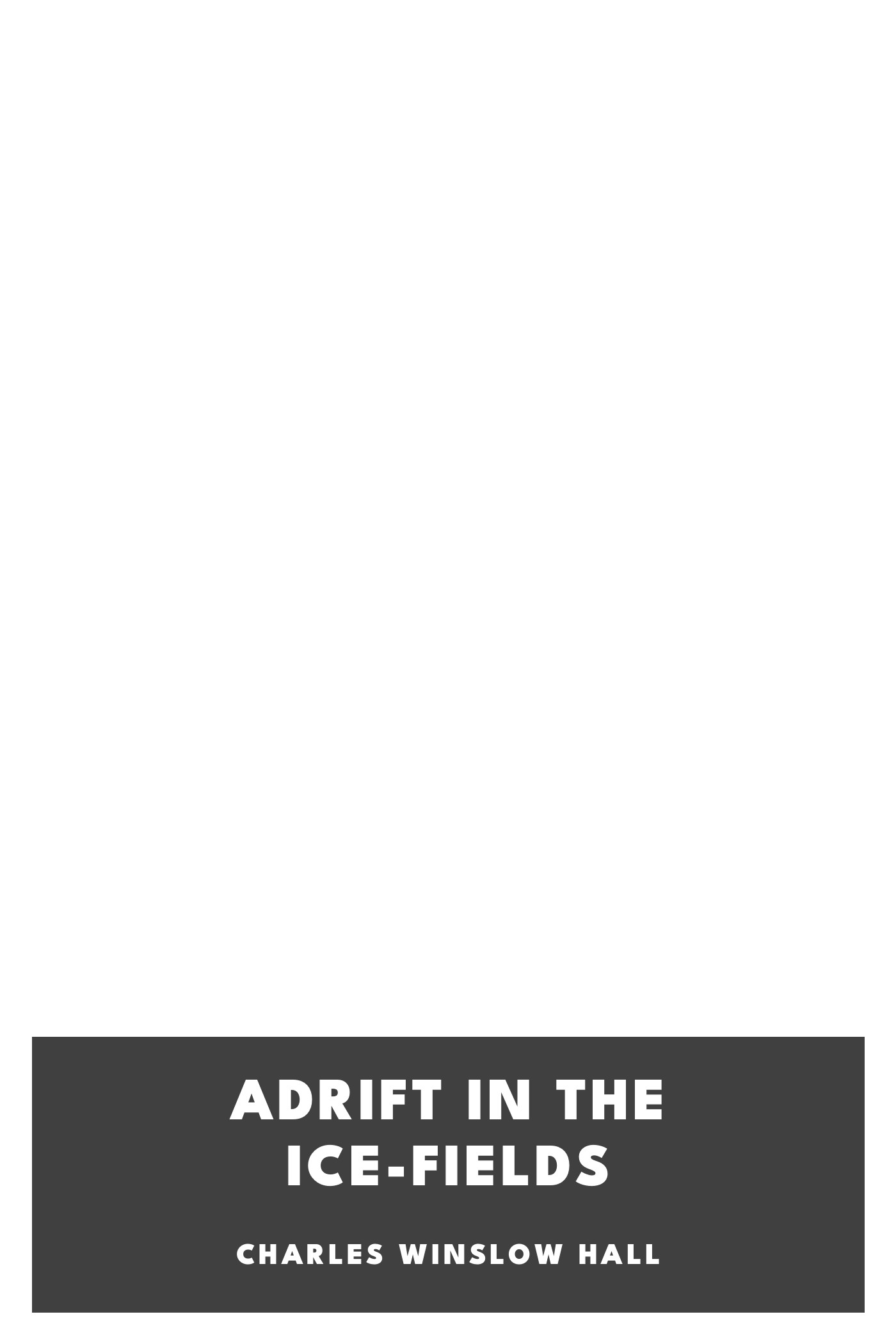 Copertina di Adrift in the Ice-Fields, di Charles Winslow Hall