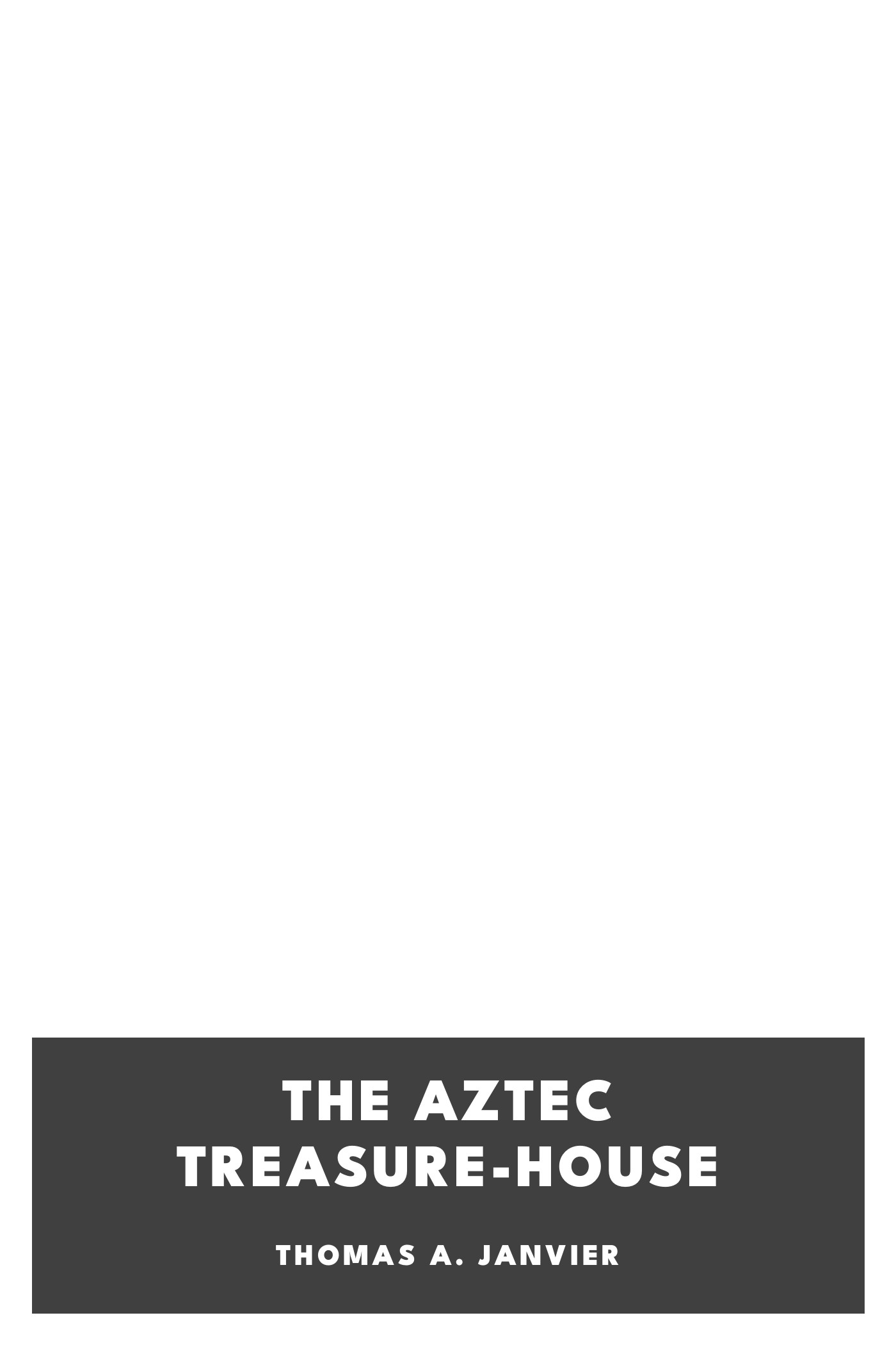 Copertina di The Aztec Treasure-House, di Thomas A. Janvier