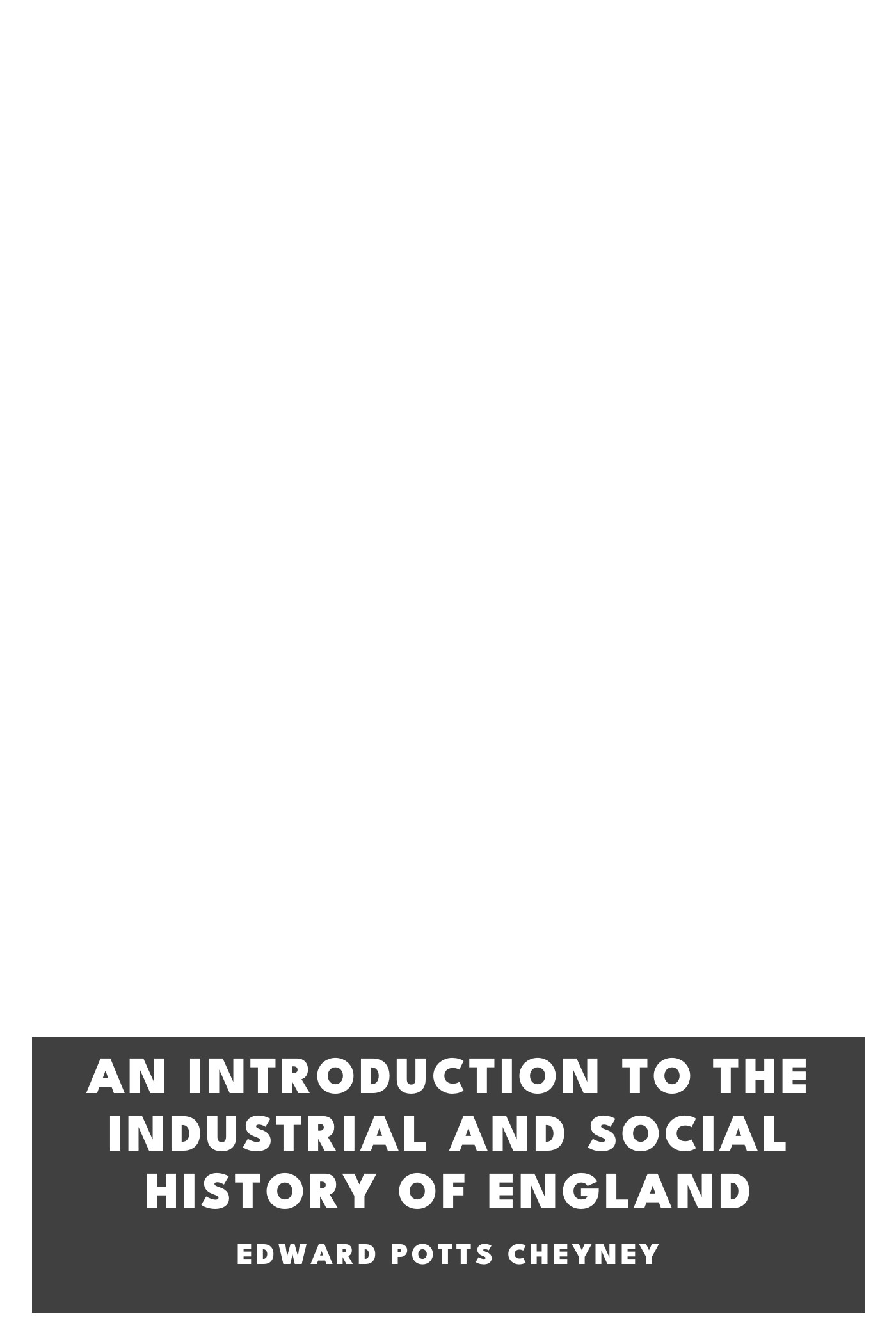 Couverture de An Introduction to the Industrial and Social History of England par Edward Potts Cheyney