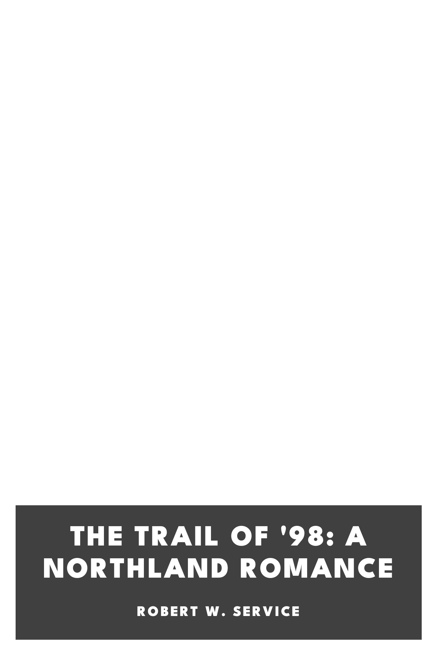 Copertina di The Trail of '98: A Northland Romance, di Robert W. Service