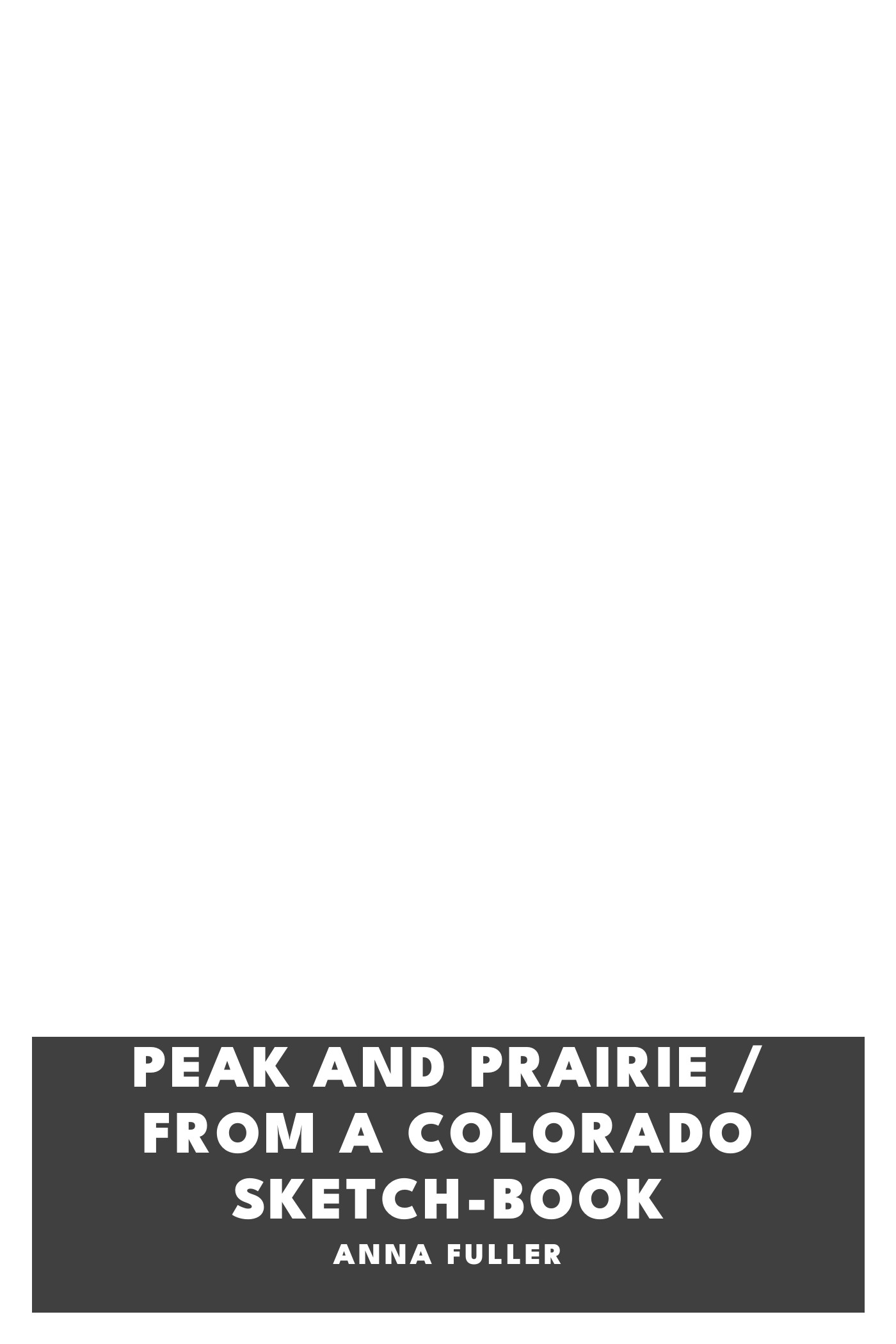 Copertina di Peak and Prairie / From a Colorado Sketch-book, di Anna Fuller