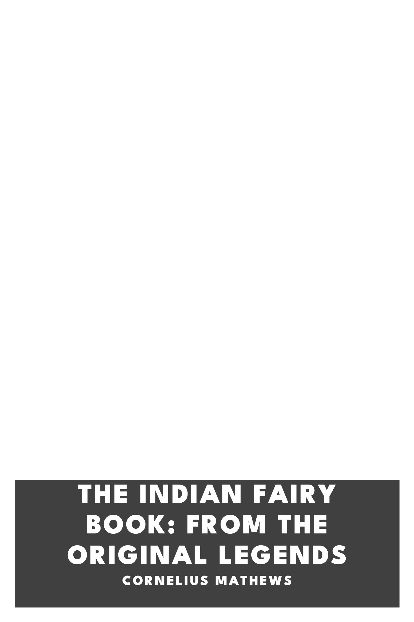 Cover of The Indian Fairy Book: From the Original Legends by Cornelius Mathews