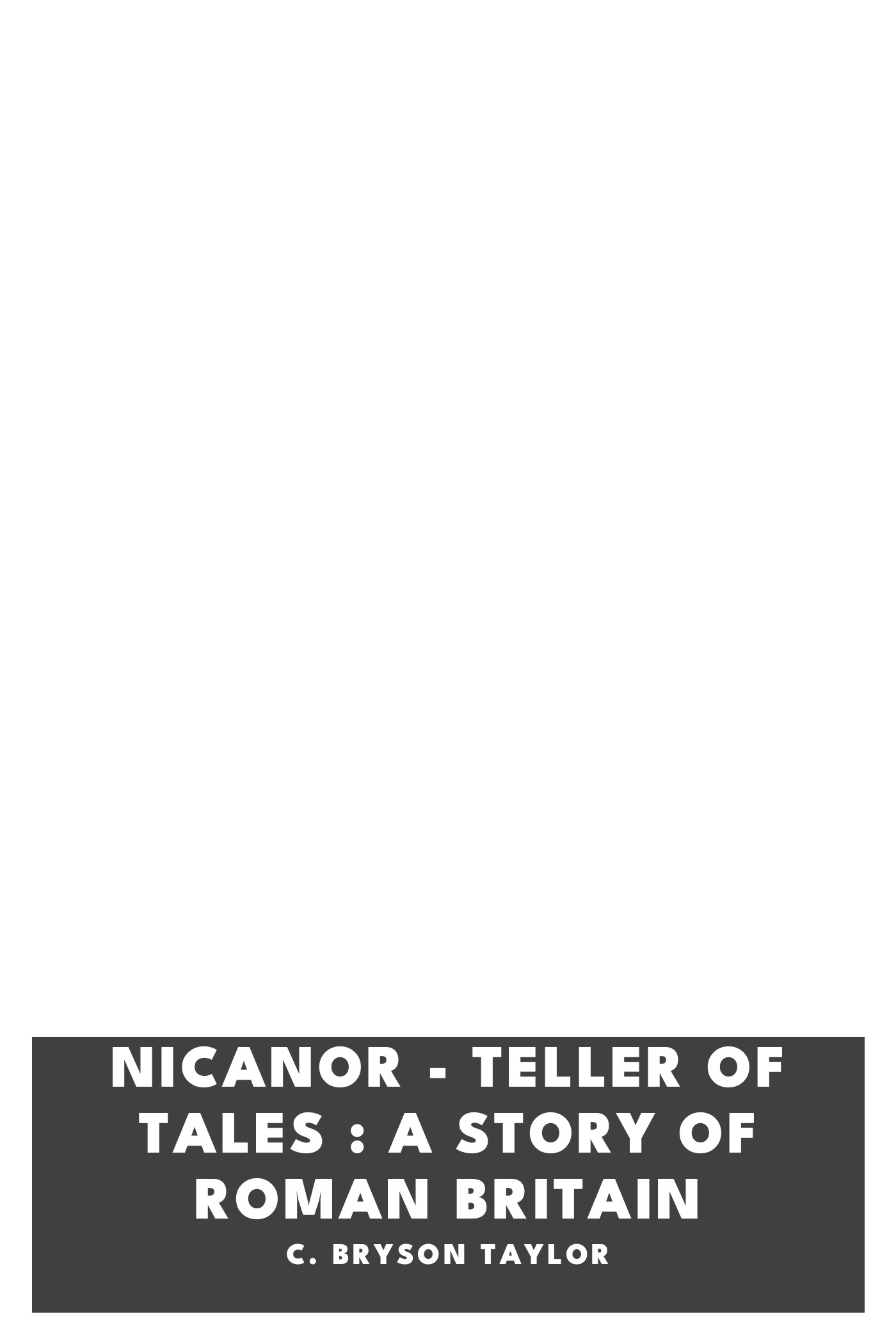 Operculum “Nicanor - Teller of Tales : A Story of Roman Britain”, auctore C. Bryson Taylor