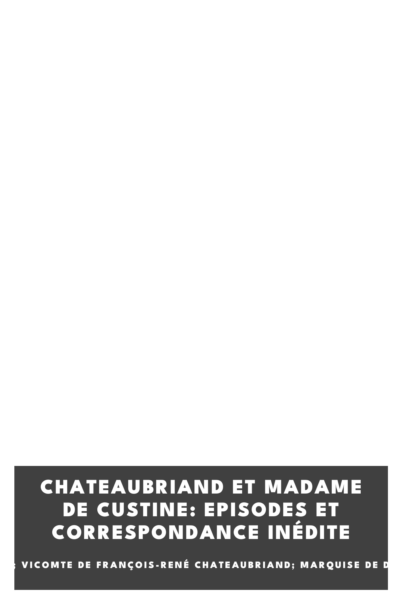 Portada de Chateaubriand et Madame de Custine: Episodes et correspondance inédite, de Émile Chédieu de Robethon; vicomte de François-René Chateaubriand; marquise de Delphine de Sabran Custine