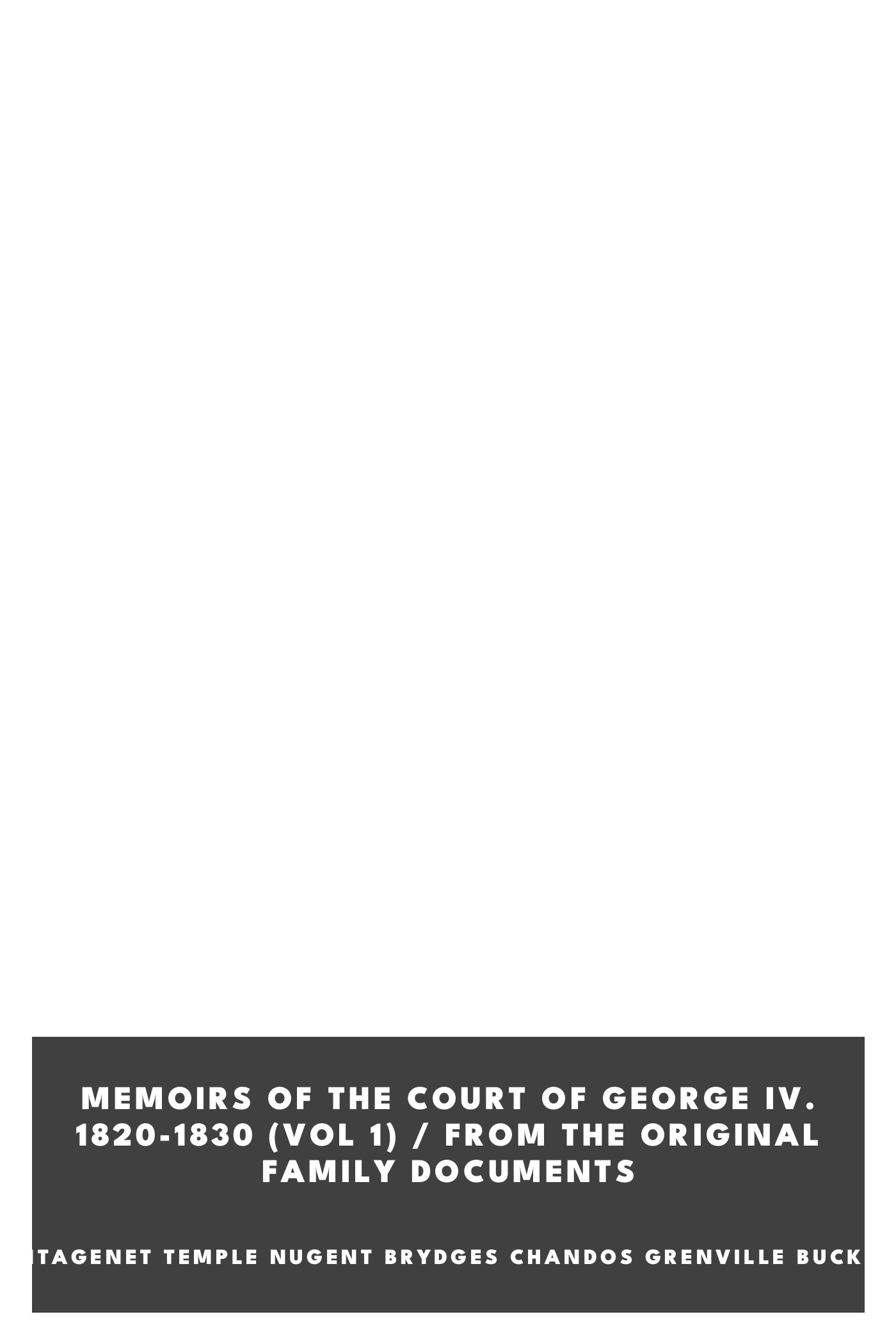 Capa de Memoirs of the Court of George IV. 1820-1830 (Vol 1) / From the Original Family Documents, de Duke of Richard Plantagenet Temple Nugent Brydges Chandos Grenville Buckingham and Chandos