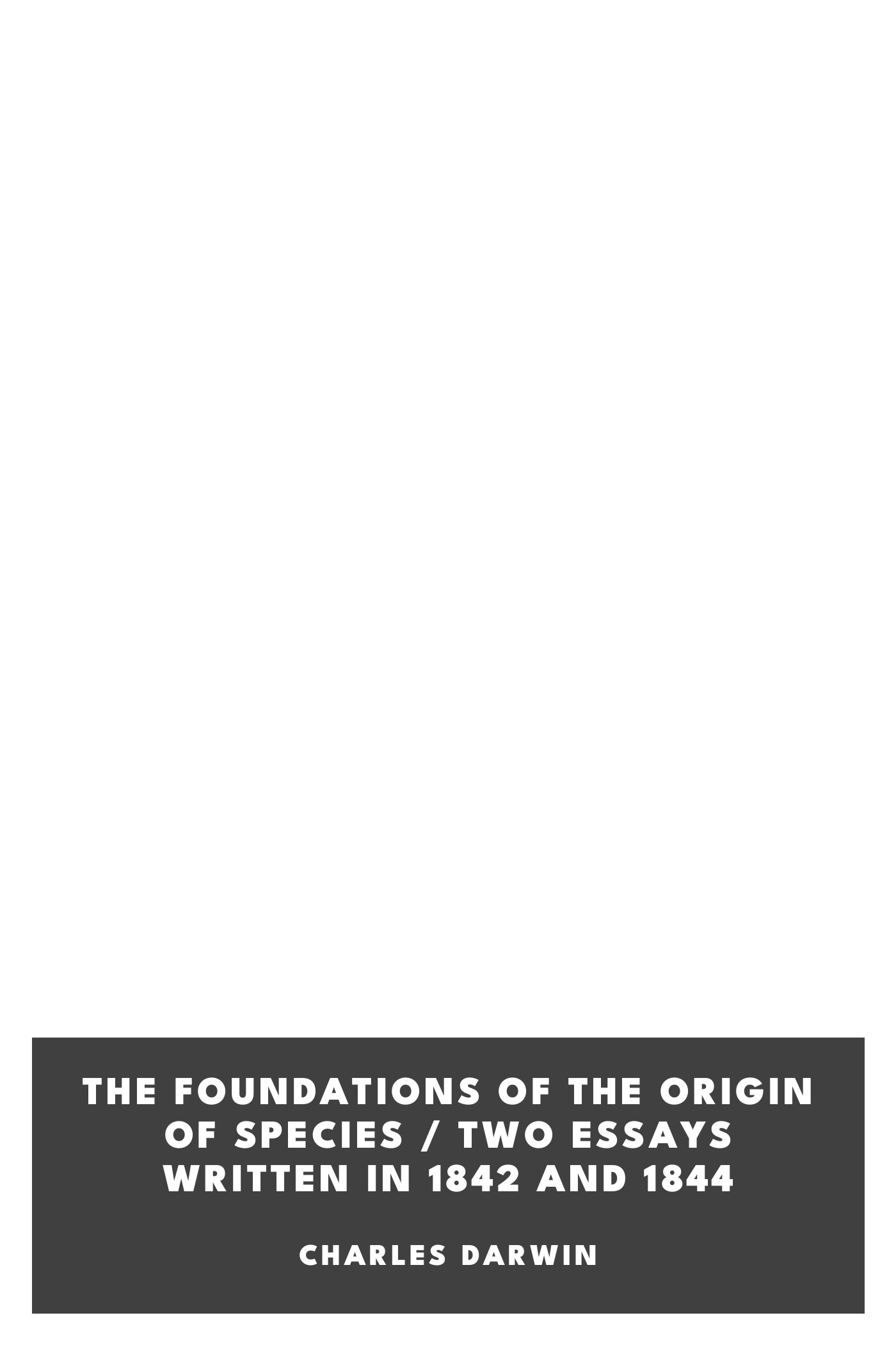 Cover of The Foundations of the Origin of Species / Two Essays written in 1842 and 1844 by Charles Darwin