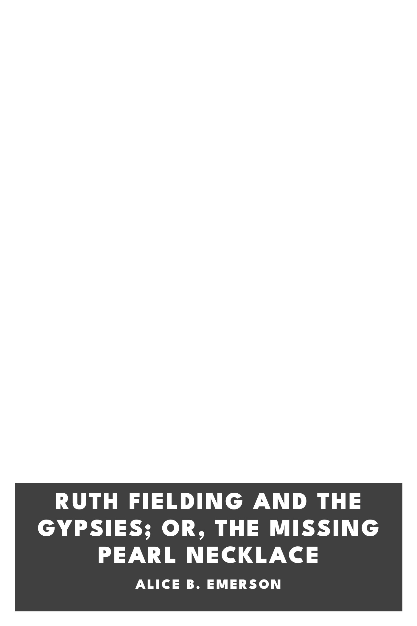 Copertina di Ruth Fielding and the Gypsies; Or, The Missing Pearl Necklace, di Alice B. Emerson