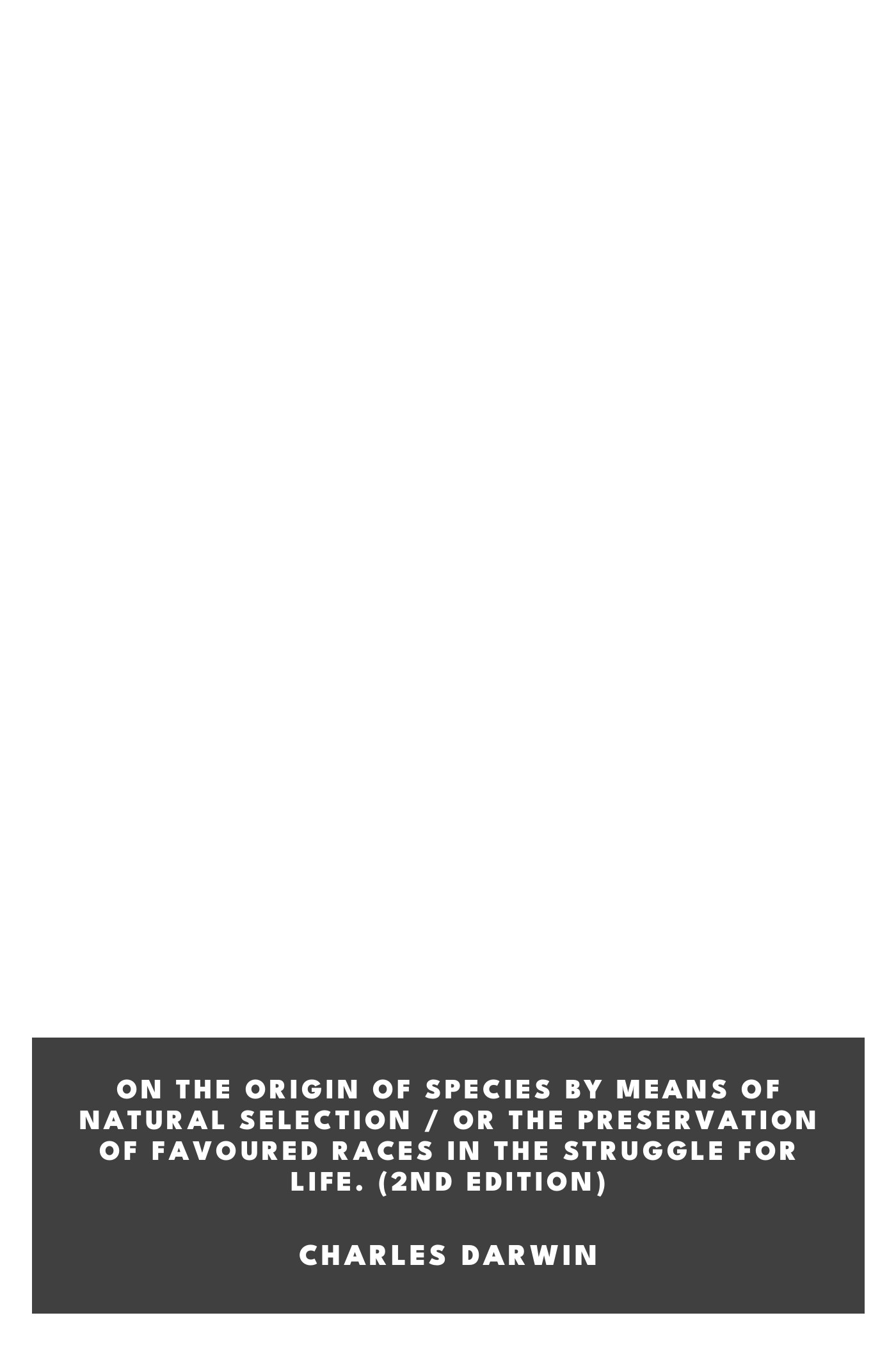 Copertina di On the Origin of Species by Means of Natural Selection / or the Preservation of Favoured Races in the Struggle for Life. (2nd edition), di Charles Darwin