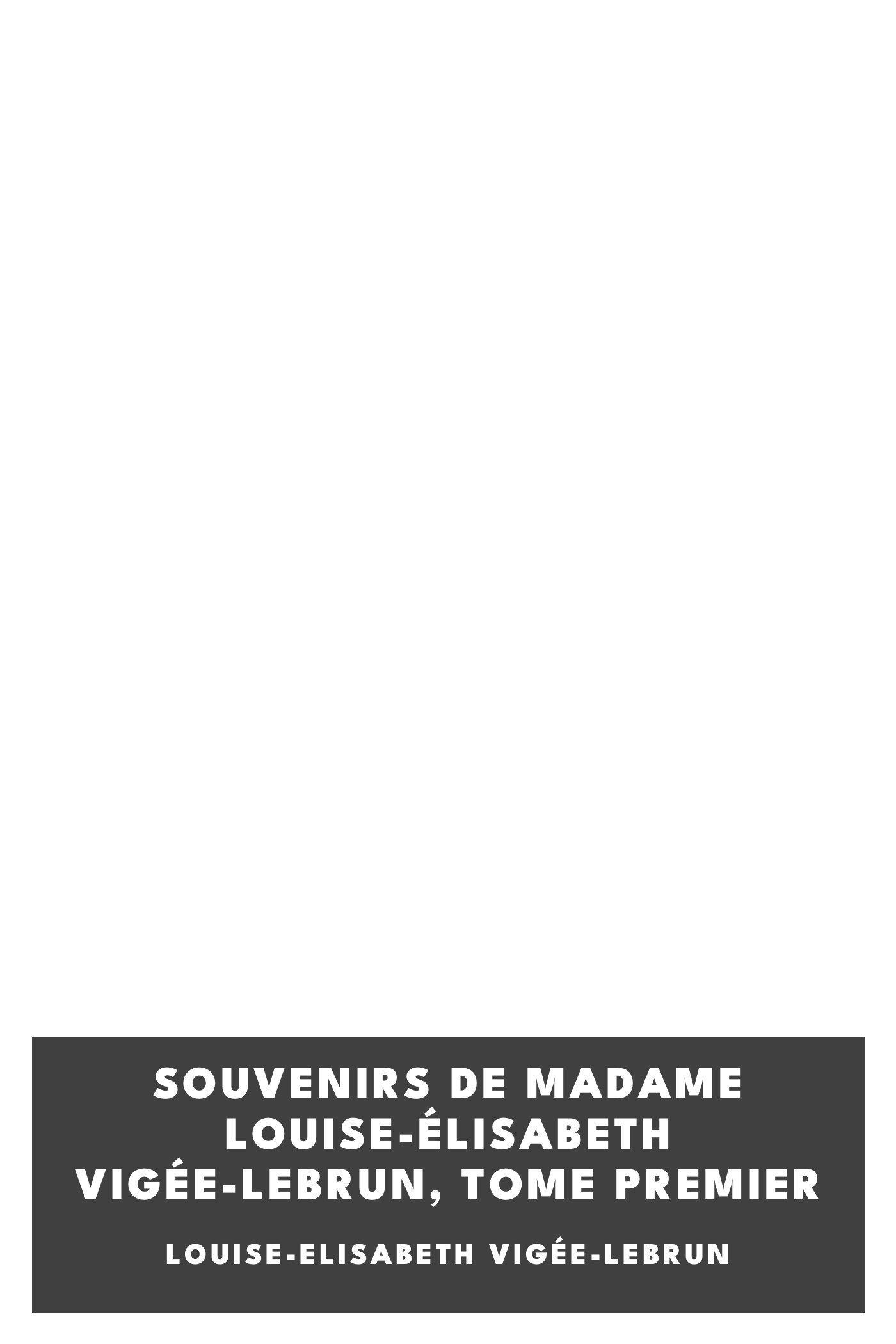 Copertina di Souvenirs de Madame Louise-Élisabeth Vigée-Lebrun, Tome premier, di Louise-Elisabeth Vigée-Lebrun