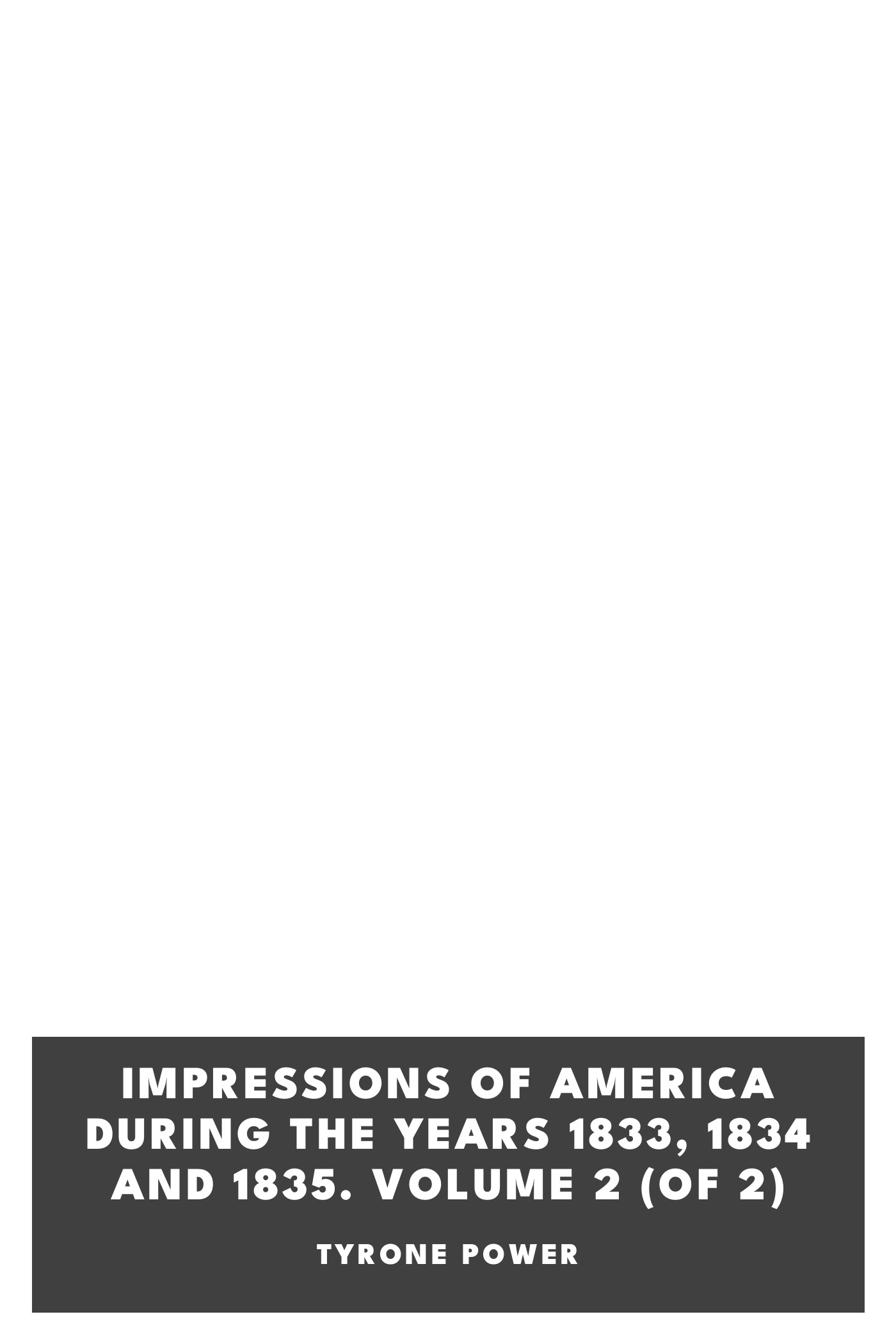 Copertina di Impressions of America During the Years 1833, 1834 and 1835. Volume 2 (of 2), di Tyrone Power
