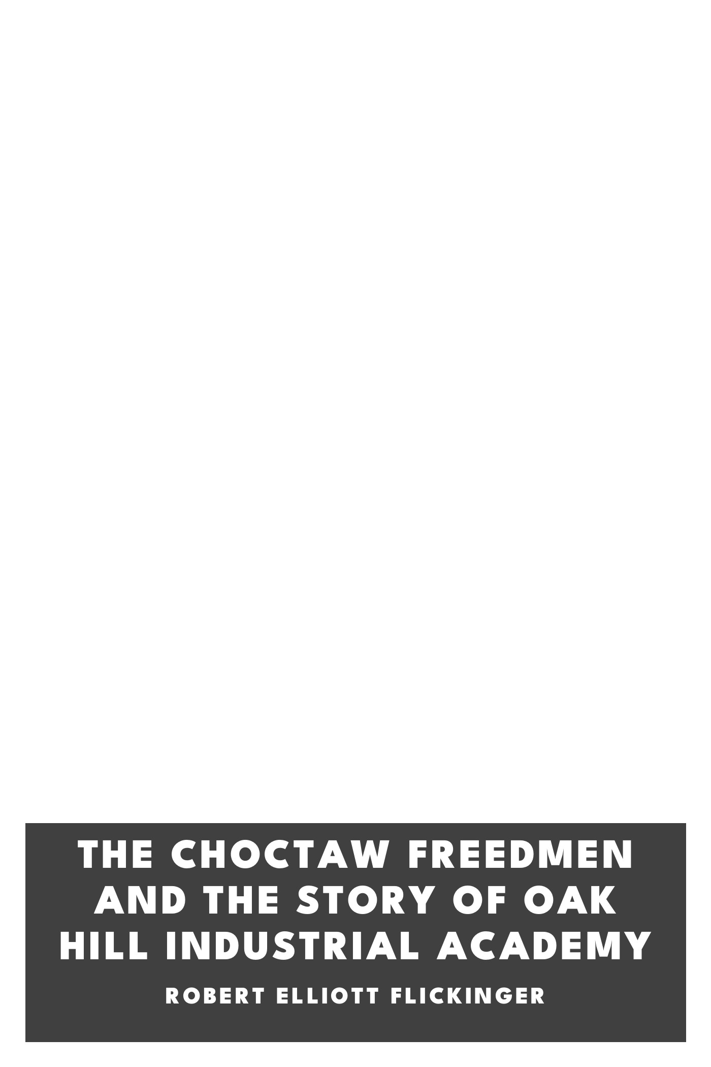 Cover of The Choctaw Freedmen and the Story of Oak Hill Industrial Academy by Robert Elliott Flickinger