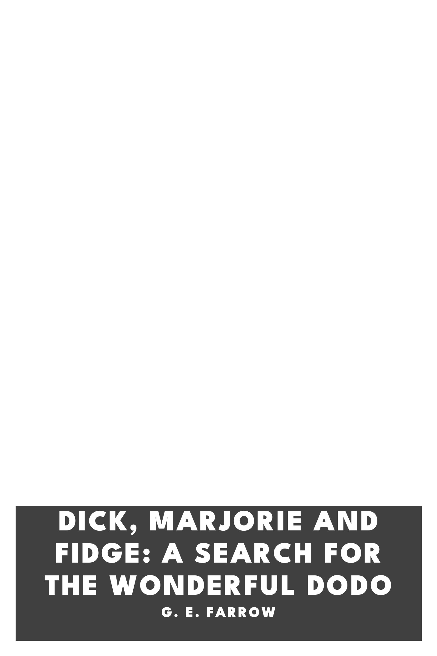 Copertina di Dick, Marjorie and Fidge: A Search for the Wonderful Dodo, di G. E. Farrow