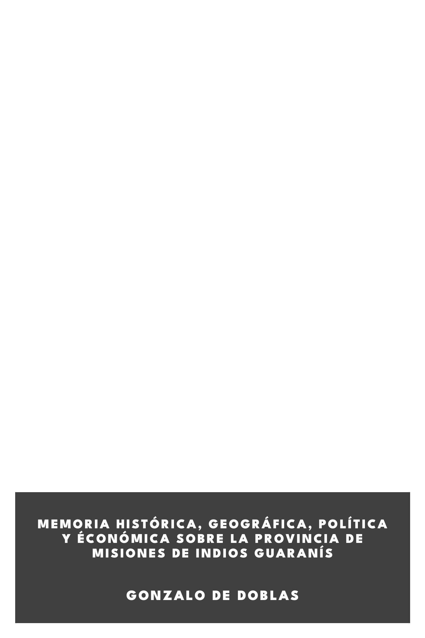 Portada de Memoria histórica, geográfica, política y éconómica sobre la provincia de Misiones de indios guaranís, de Gonzalo de Doblas