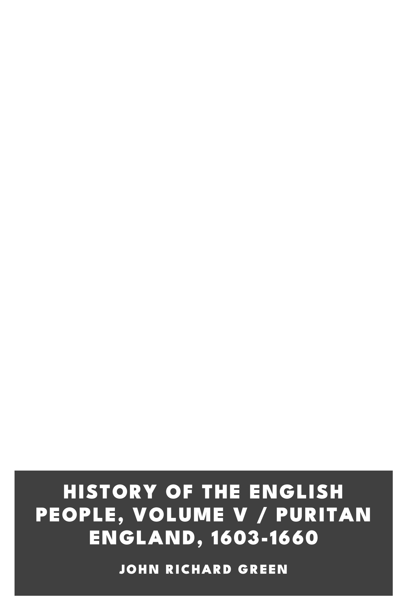 Copertina di History of the English People, Volume V / Puritan England, 1603-1660, di John Richard Green