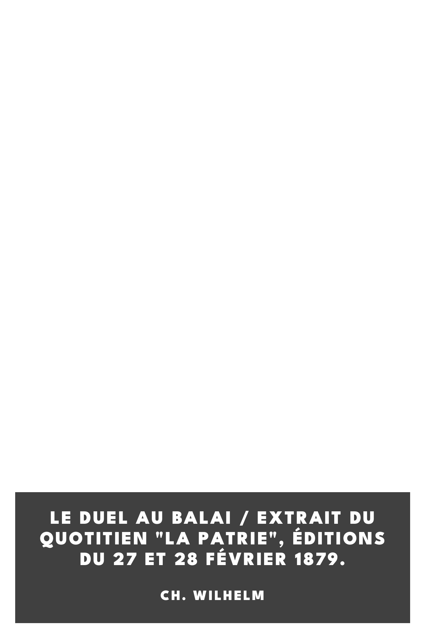 Capa de Le duel au balai / Extrait du quotitien "La Patrie", éditions du 27 et 28 février 1879., de Ch. Wilhelm