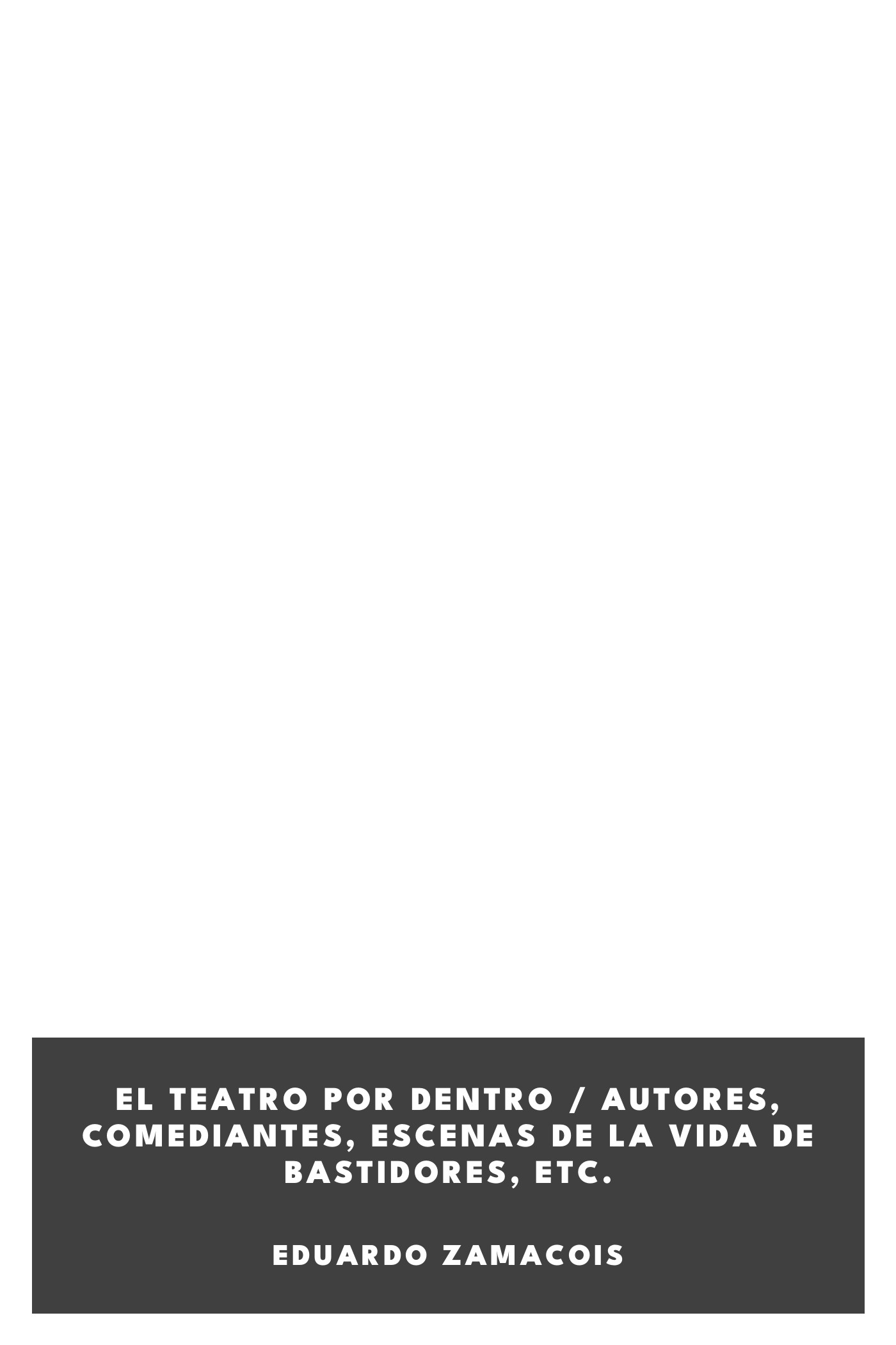 Couverture de El teatro por dentro / Autores, comediantes, escenas de la vida de bastidores, etc. par Eduardo Zamacois