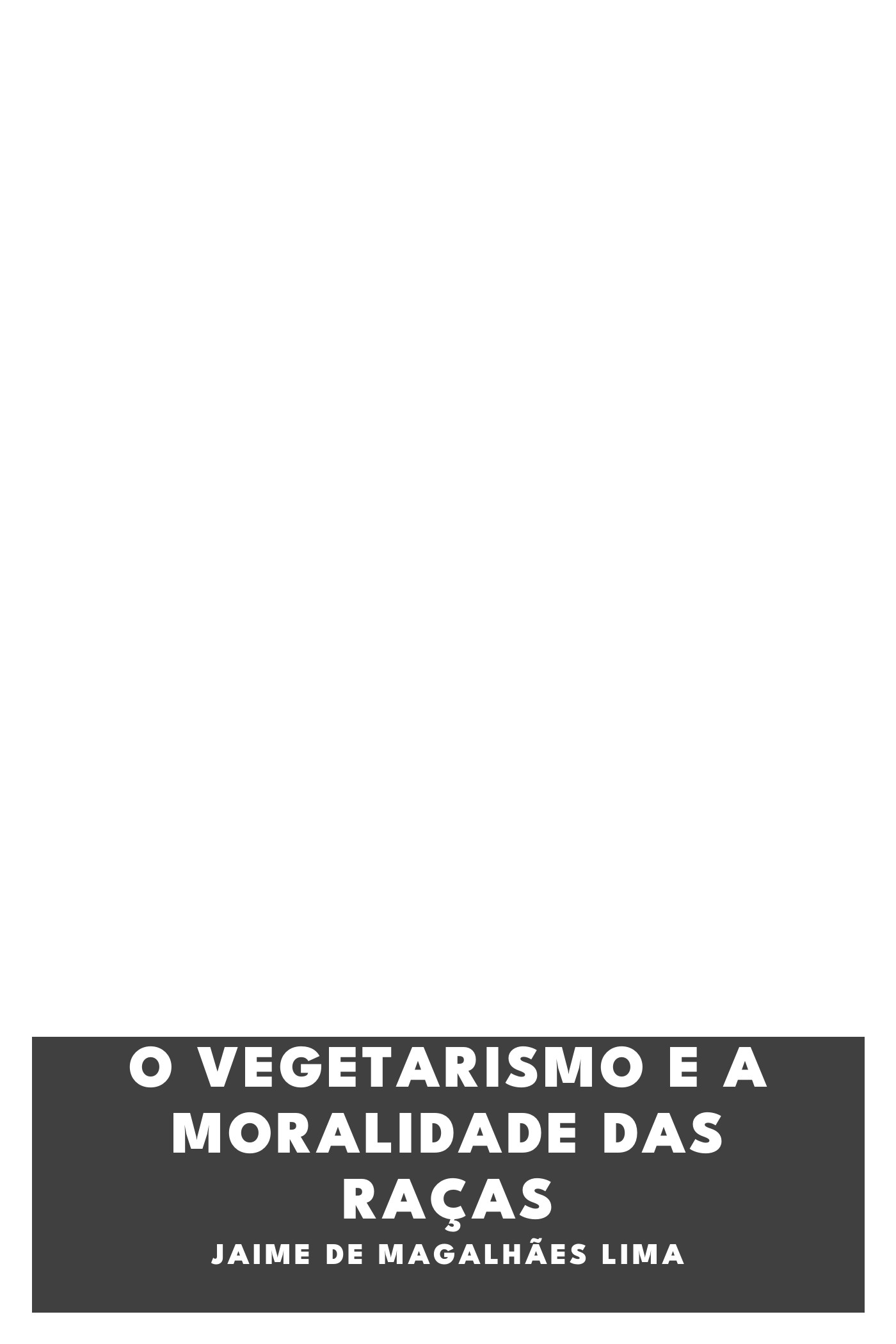 Couverture de O Vegetarismo e a Moralidade das raças par Jaime de Magalhães Lima