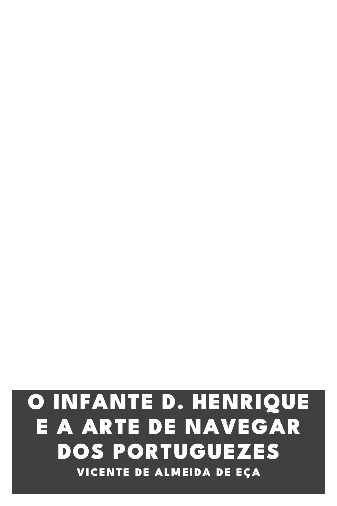 Capa de O Infante D. Henrique e a arte de navegar dos portuguezes, de Vicente de Almeida de Eça