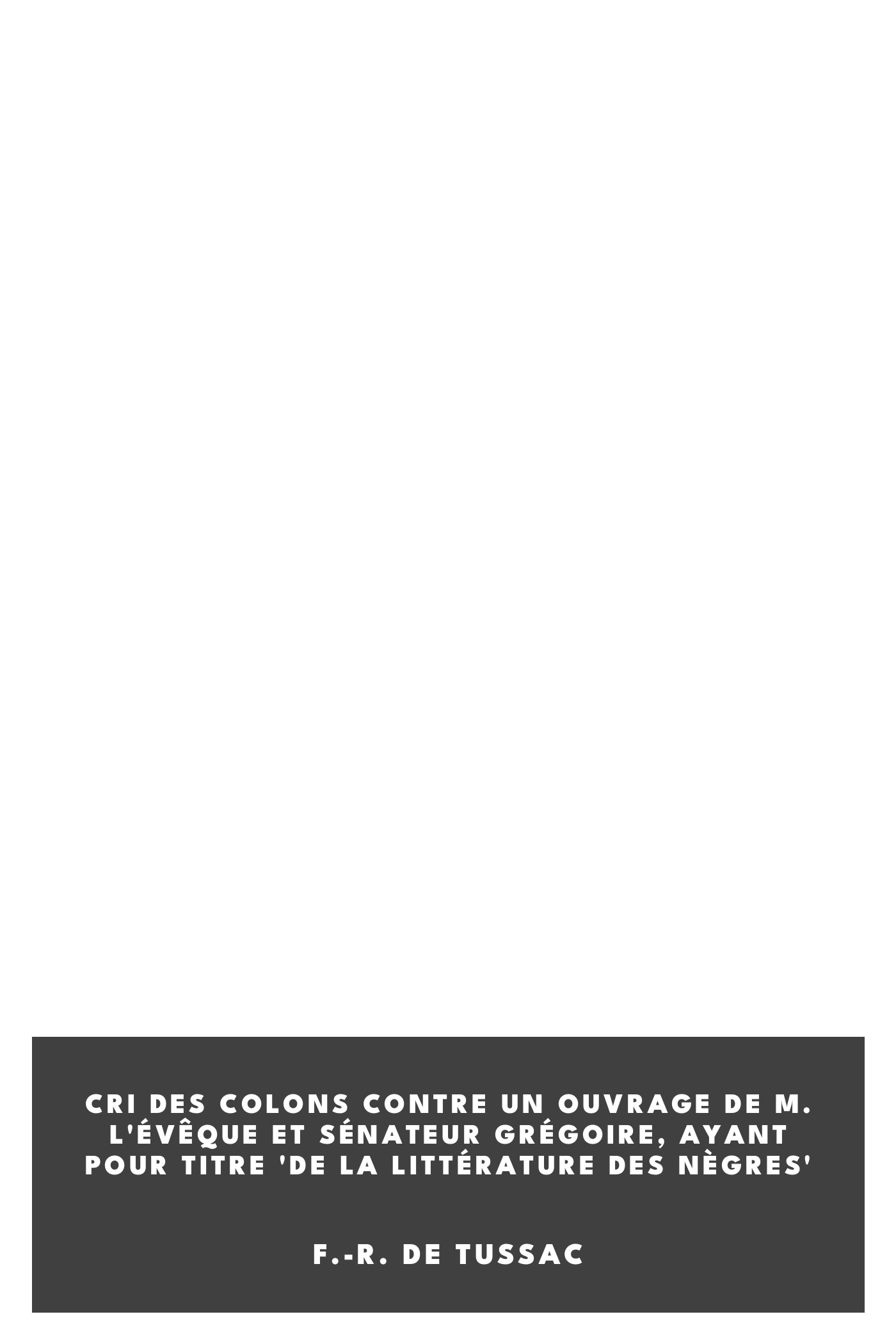 Copertina di Cri des colons contre un ouvrage de M. l'évêque et sénateur Grégoire, ayant pour titre 'De la Littérature des nègres', di F.-R. de Tussac
