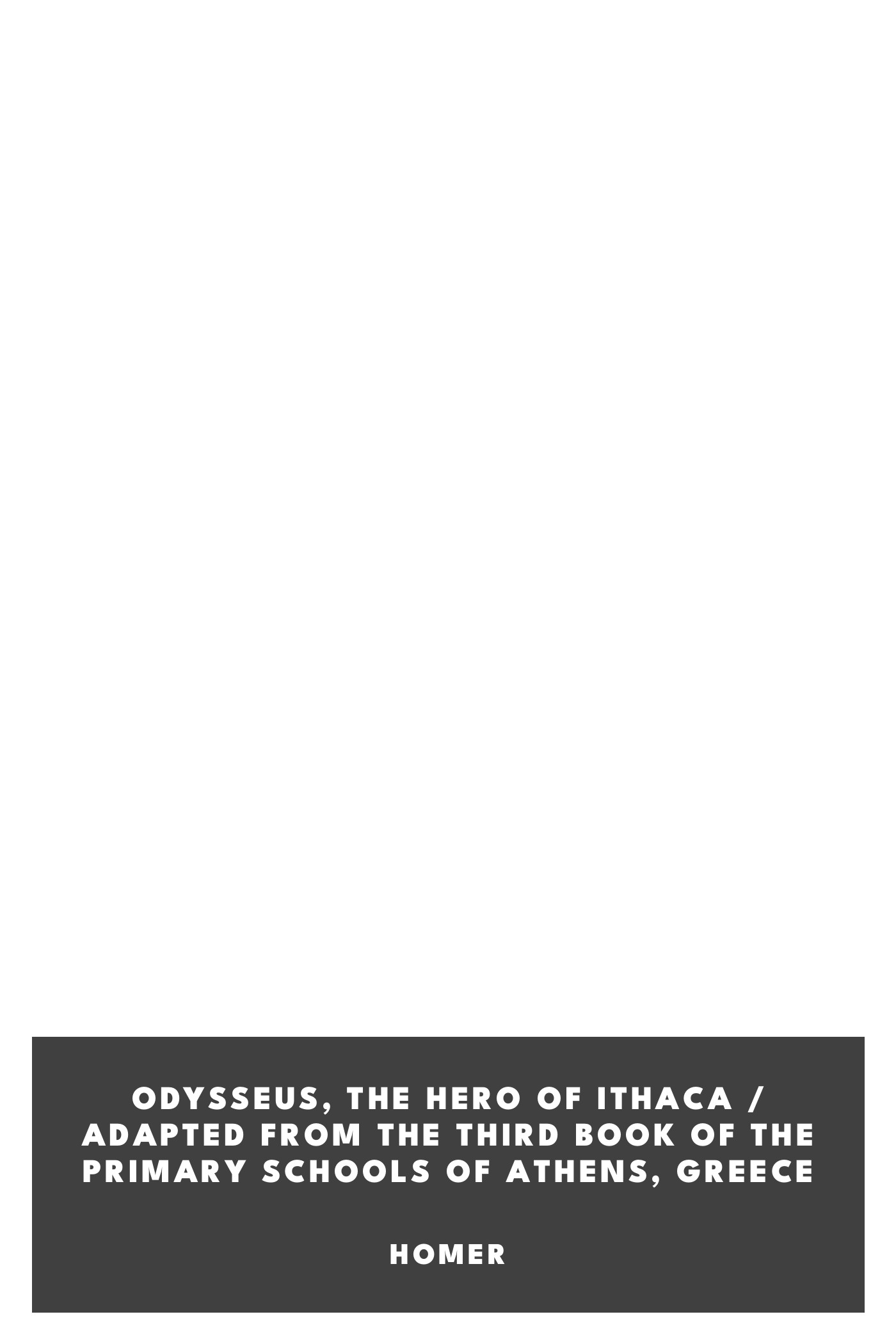 Copertina di Odysseus, the Hero of Ithaca / Adapted from the Third Book of the Primary Schools of Athens, Greece, di Homer