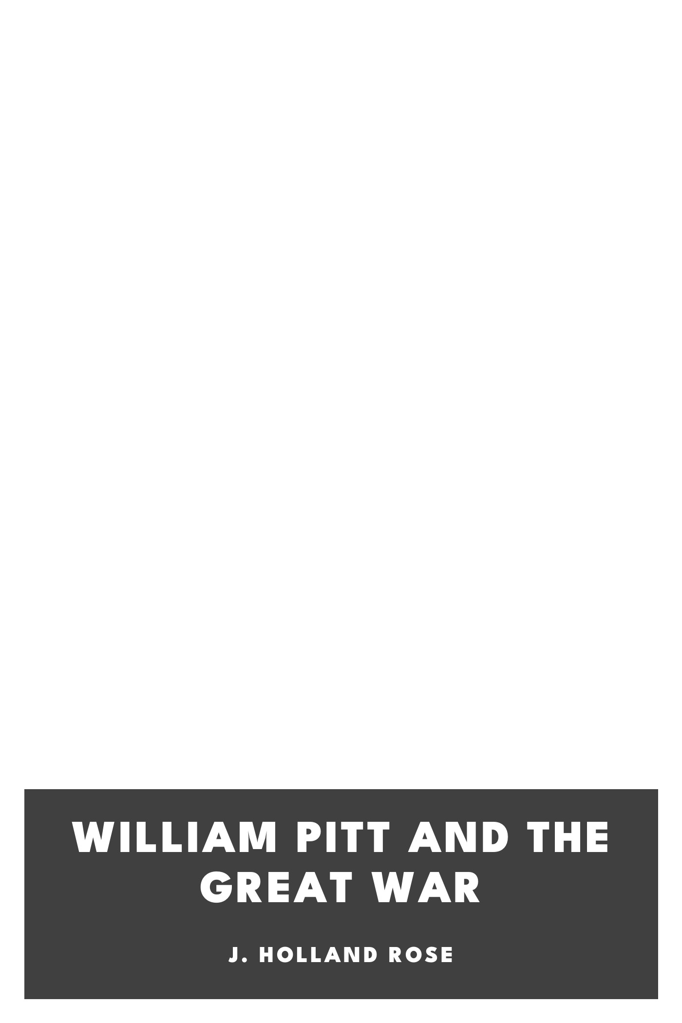 Copertina di William Pitt and the Great War, di J. Holland Rose