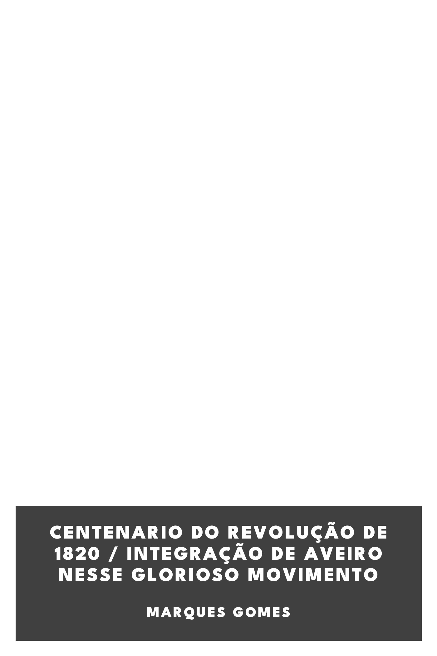Cover of Centenario do Revolução de 1820 / Integração de Aveiro nesse glorioso movimento by Marques Gomes