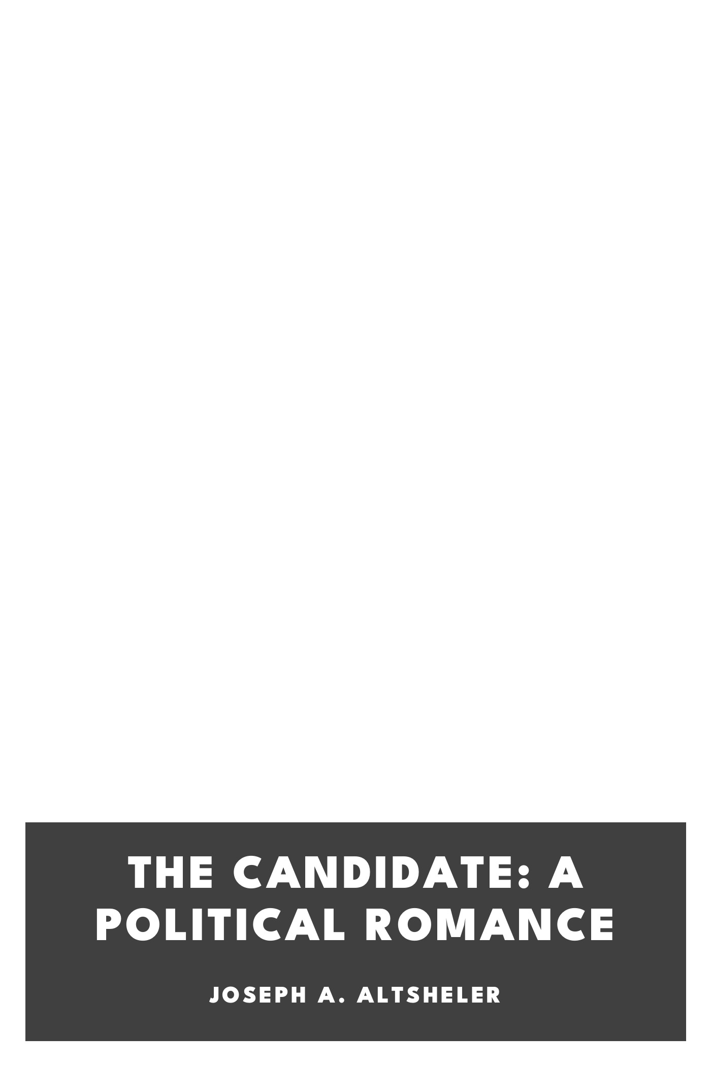 《The Candidate: A Political Romance》封面,Joseph A. Altsheler 著