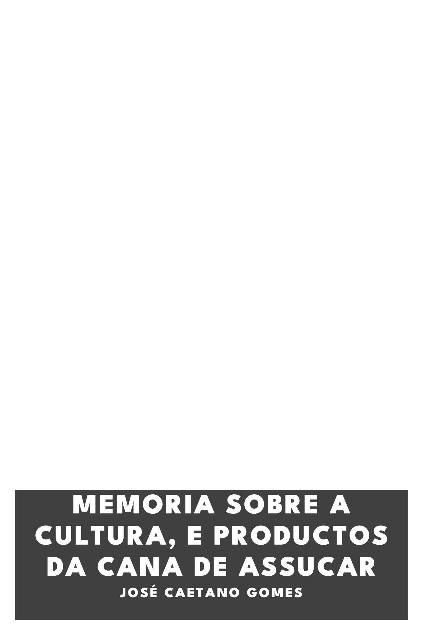 Couverture de Memoria sobre a cultura, e productos da cana de assucar par José Caetano Gomes