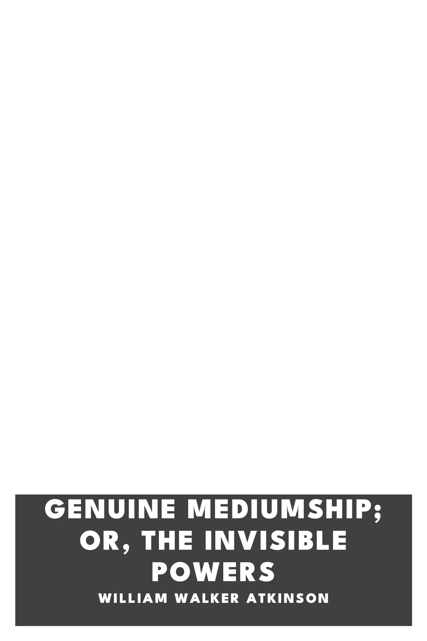 Copertina di Genuine Mediumship; or, The Invisible Powers, di William Walker Atkinson