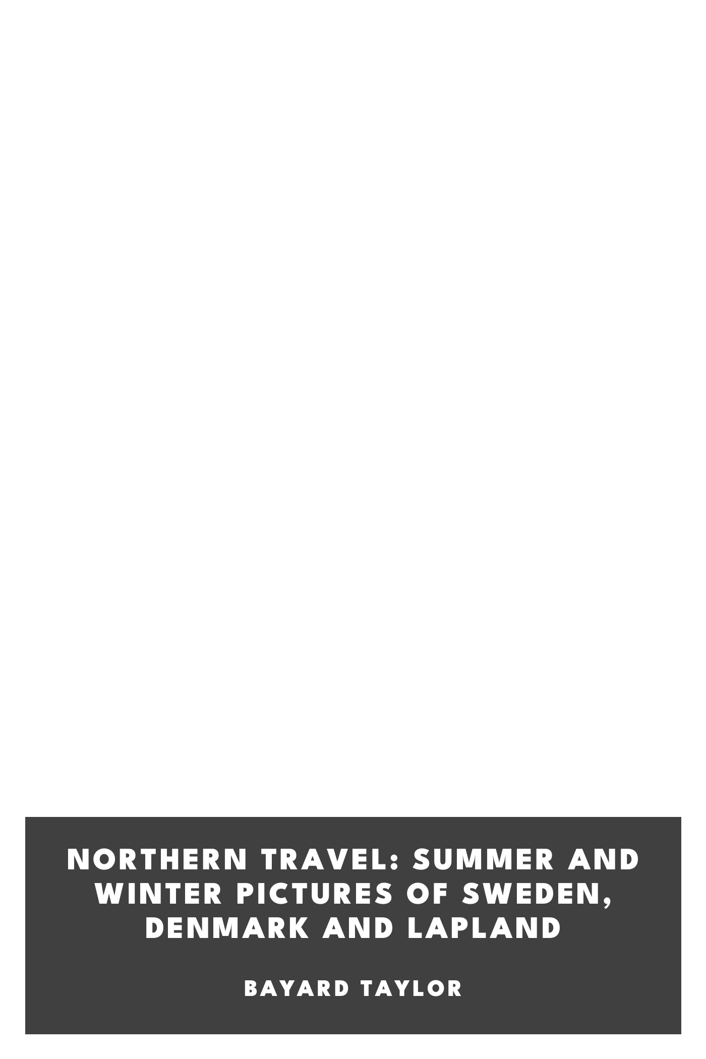 Copertina di Northern Travel: Summer and Winter Pictures of Sweden, Denmark and Lapland, di Bayard Taylor