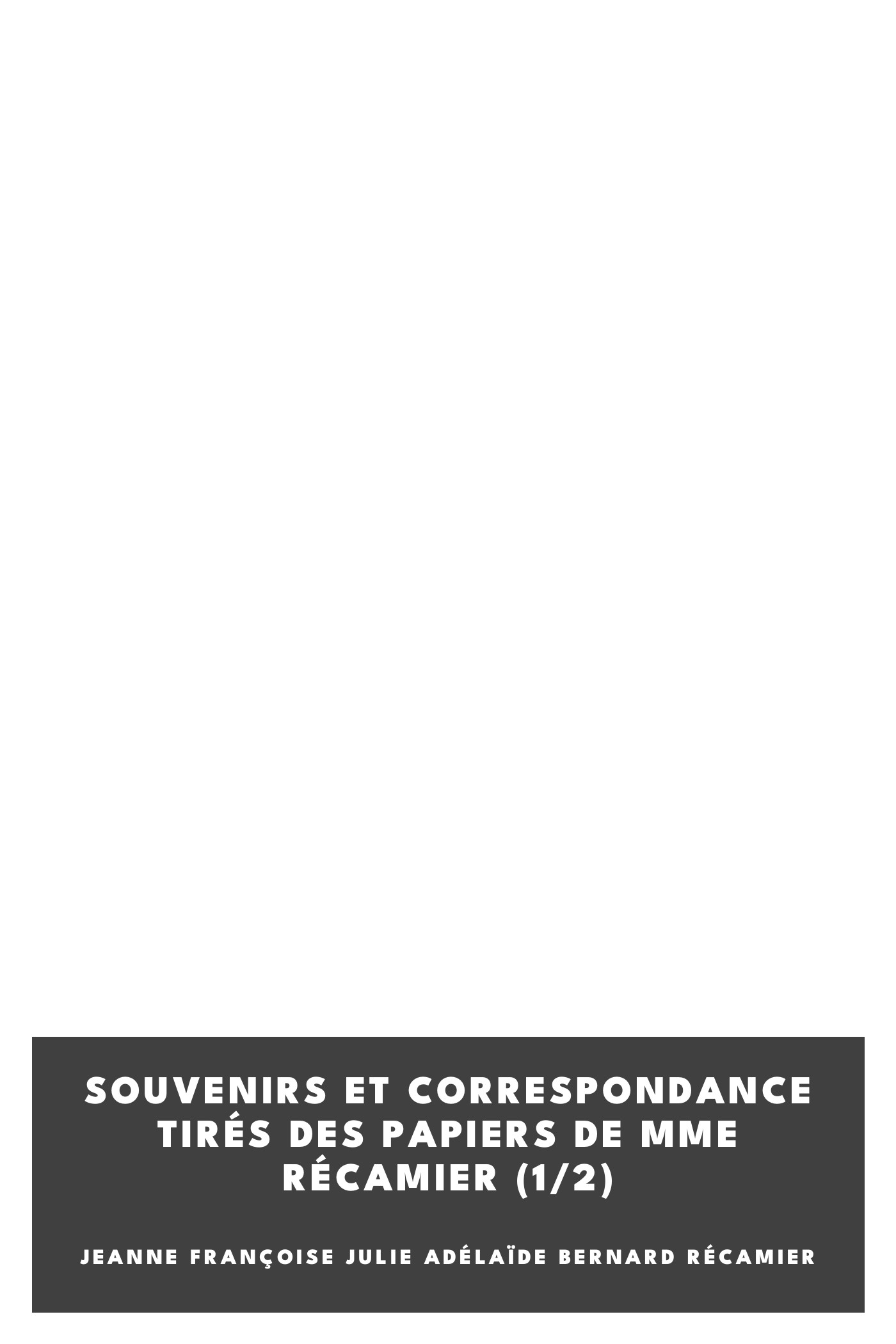 Copertina di Souvenirs et correspondance tirés des papiers de Mme Récamier (1/2), di Jeanne Françoise Julie Adélaïde Bernard Récamier