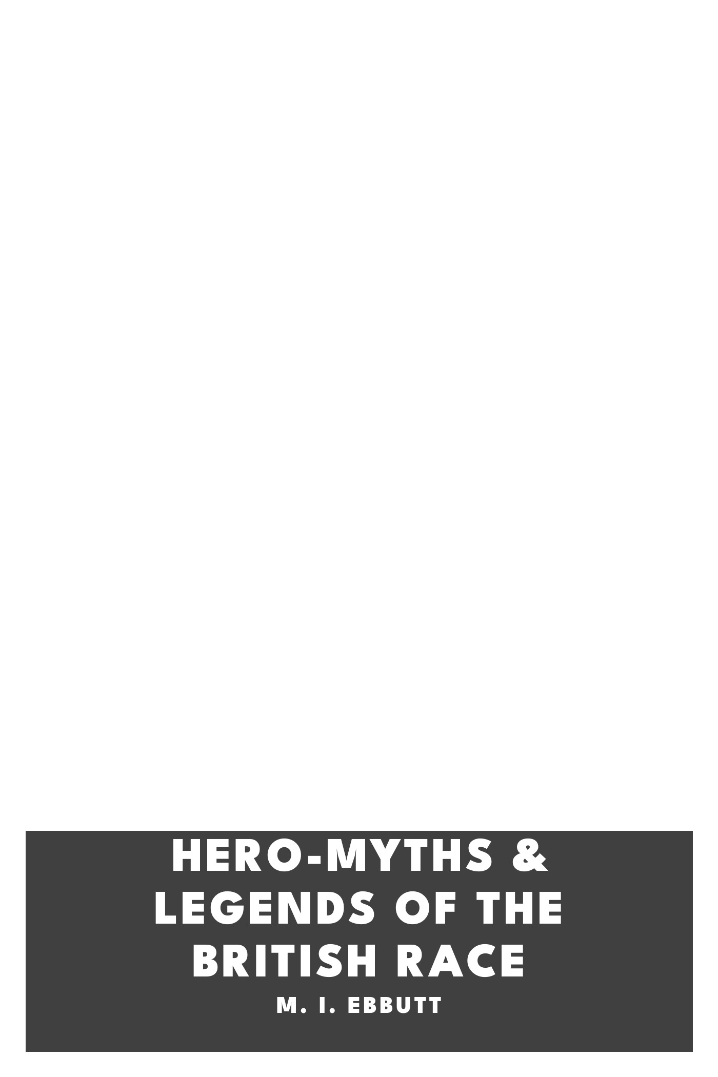 Portada de Hero-Myths & Legends of the British Race, de M. I. Ebbutt