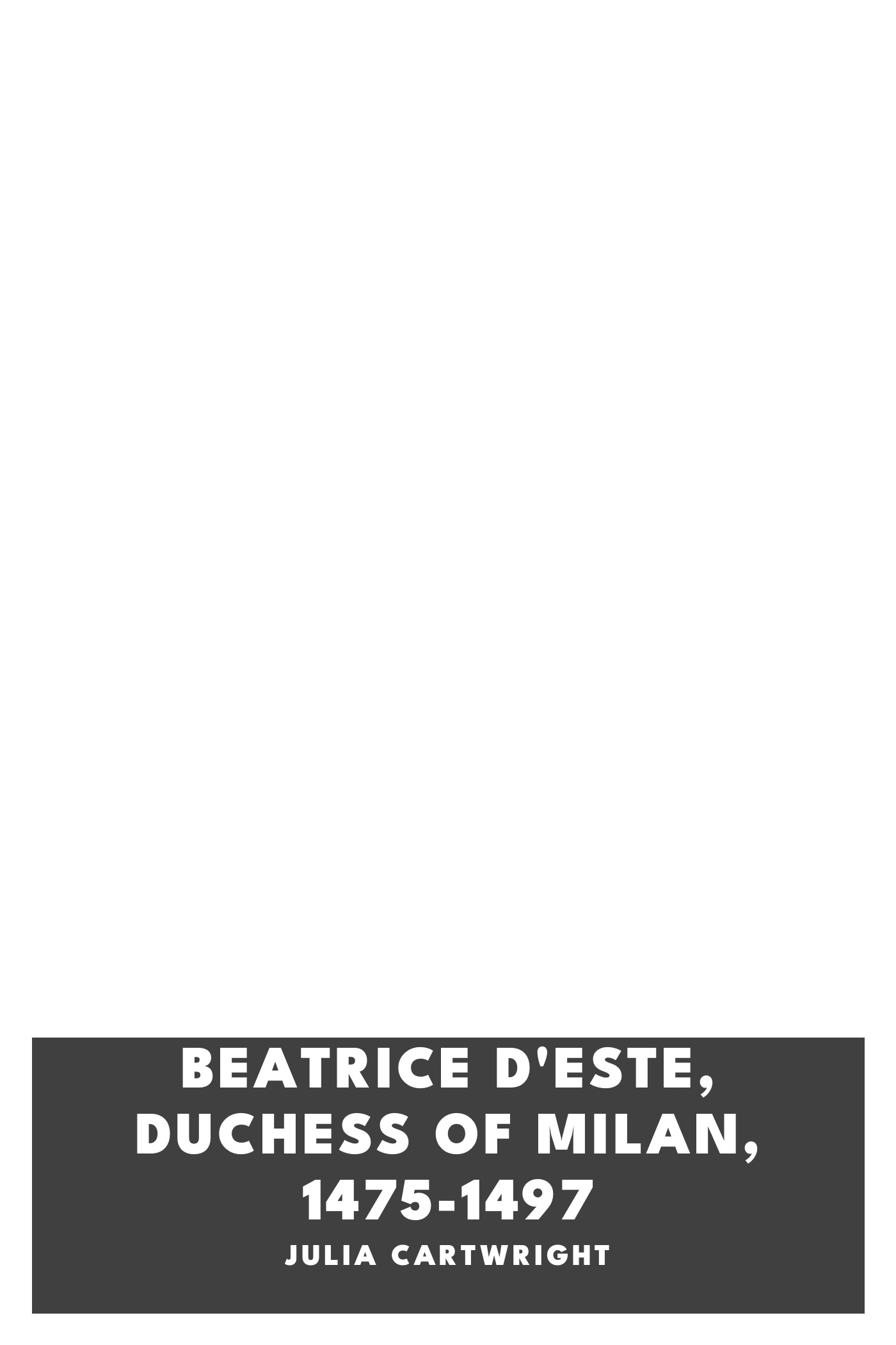 Copertina di Beatrice d'Este, Duchess of Milan, 1475-1497, di Julia Cartwright