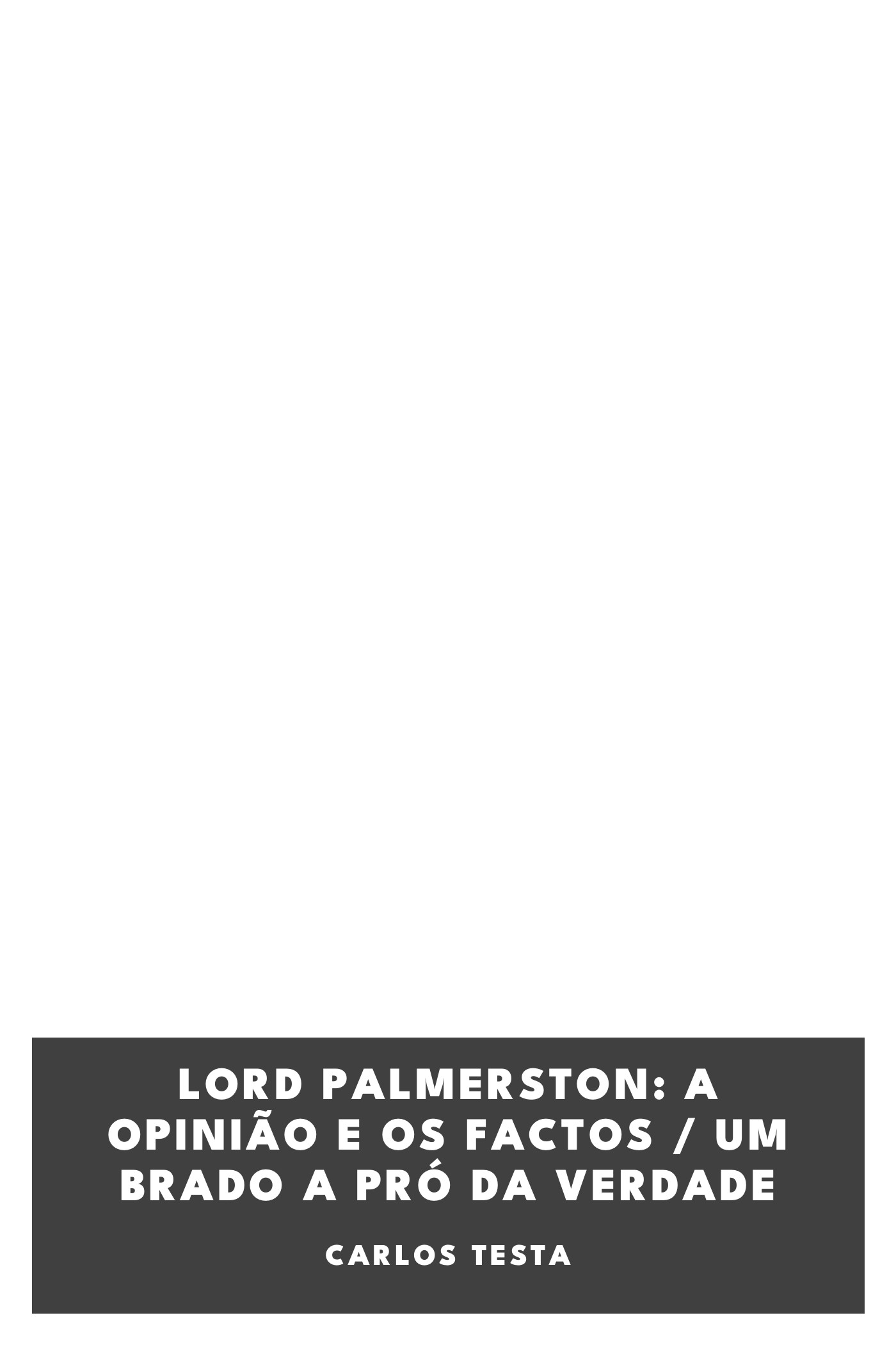 Portada de Lord Palmerston: a opinião e os factos / um brado a pró da verdade, de Carlos Testa