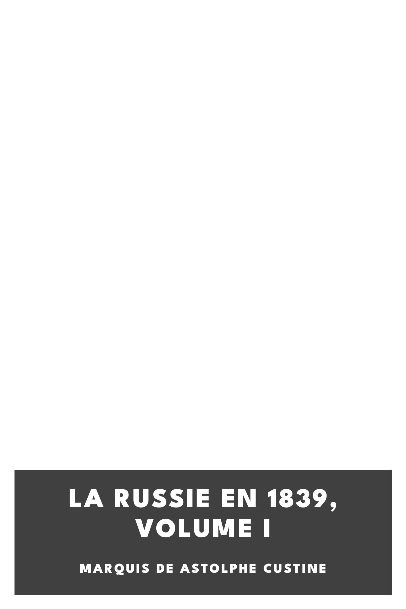 Copertina di La Russie en 1839, Volume I, di marquis de Astolphe Custine