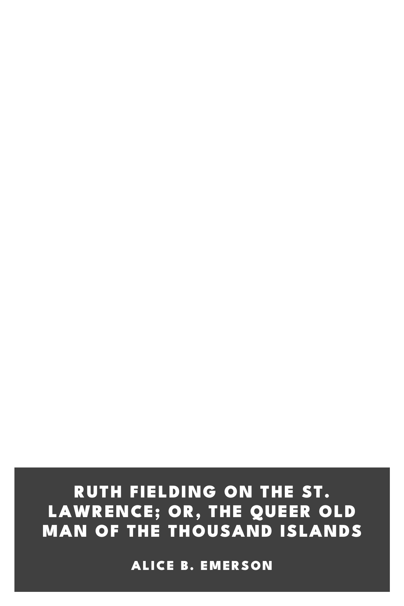 Copertina di Ruth Fielding on the St. Lawrence; Or, The Queer Old Man of the Thousand Islands, di Alice B. Emerson