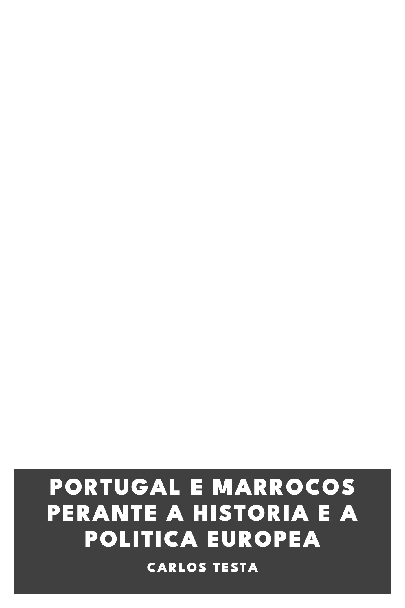 Cover of Portugal e Marrocos perante a historia e a politica europea by Carlos Testa