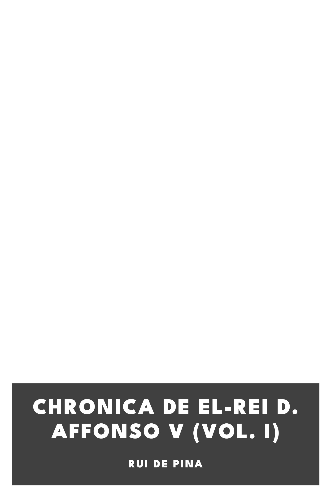 Couverture de Chronica de El-Rei D. Affonso V (Vol. I) par Rui de Pina