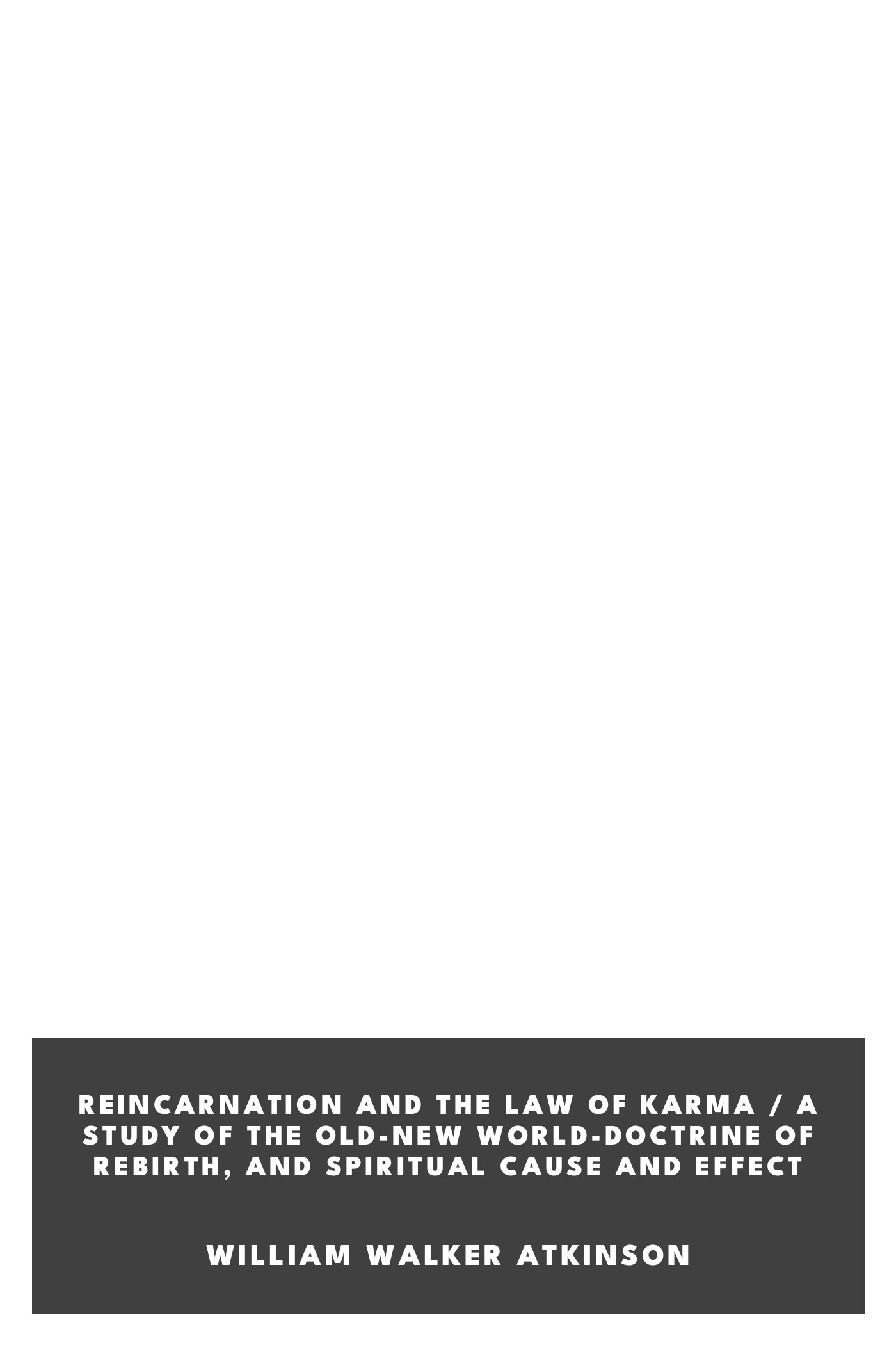 Copertina di Reincarnation and the Law of Karma / A Study of the Old-New World-Doctrine of Rebirth, and Spiritual Cause and Effect, di William Walker Atkinson