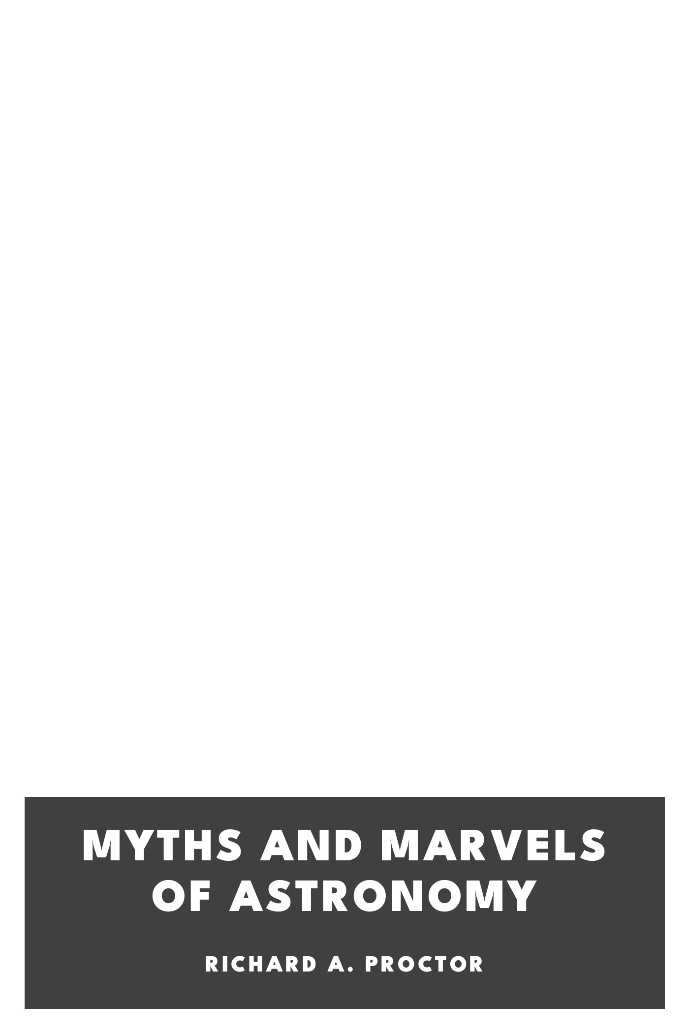 Copertina di Myths and Marvels of Astronomy, di Richard A. Proctor