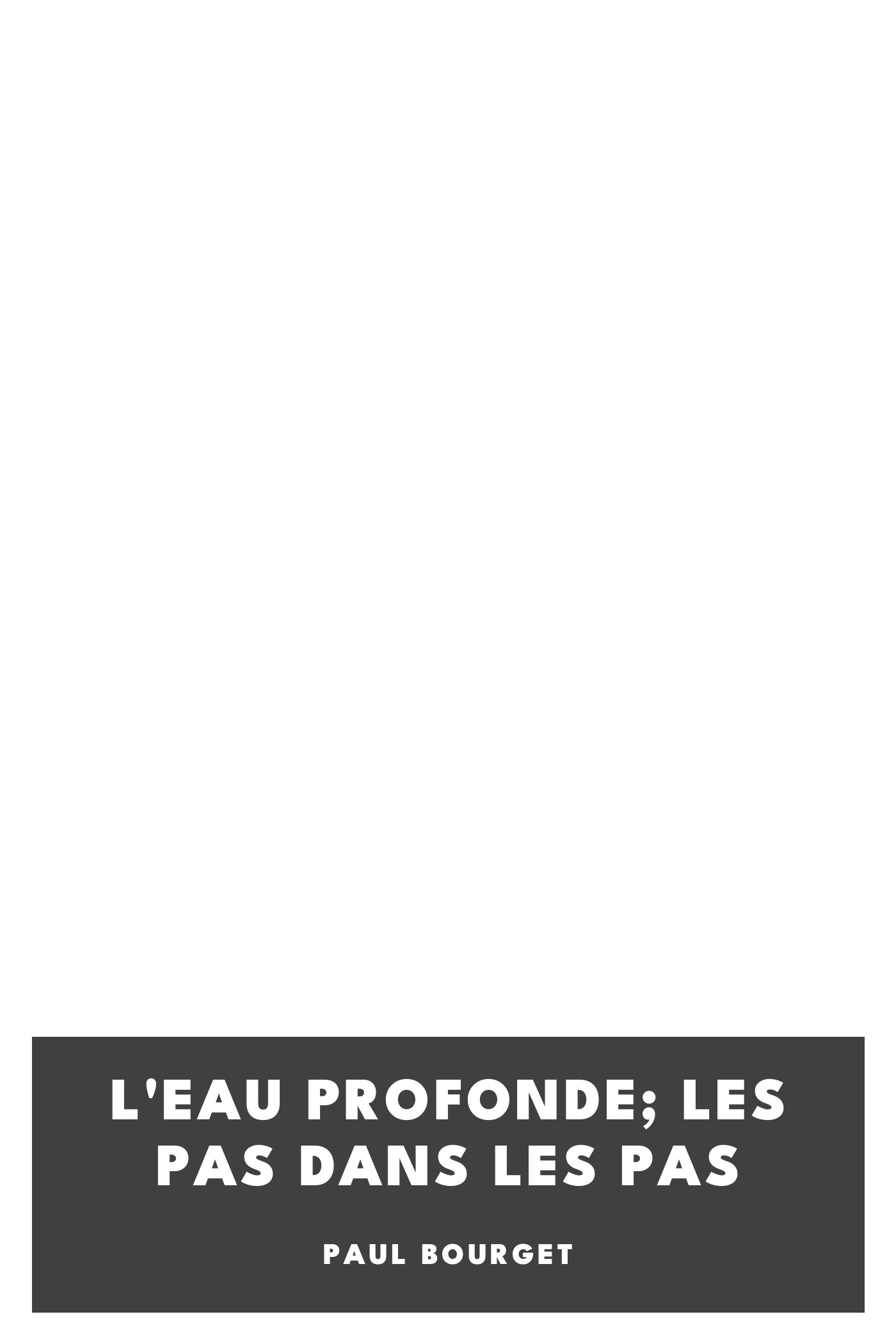 Copertina di L'eau profonde; Les pas dans les pas, di Paul Bourget
