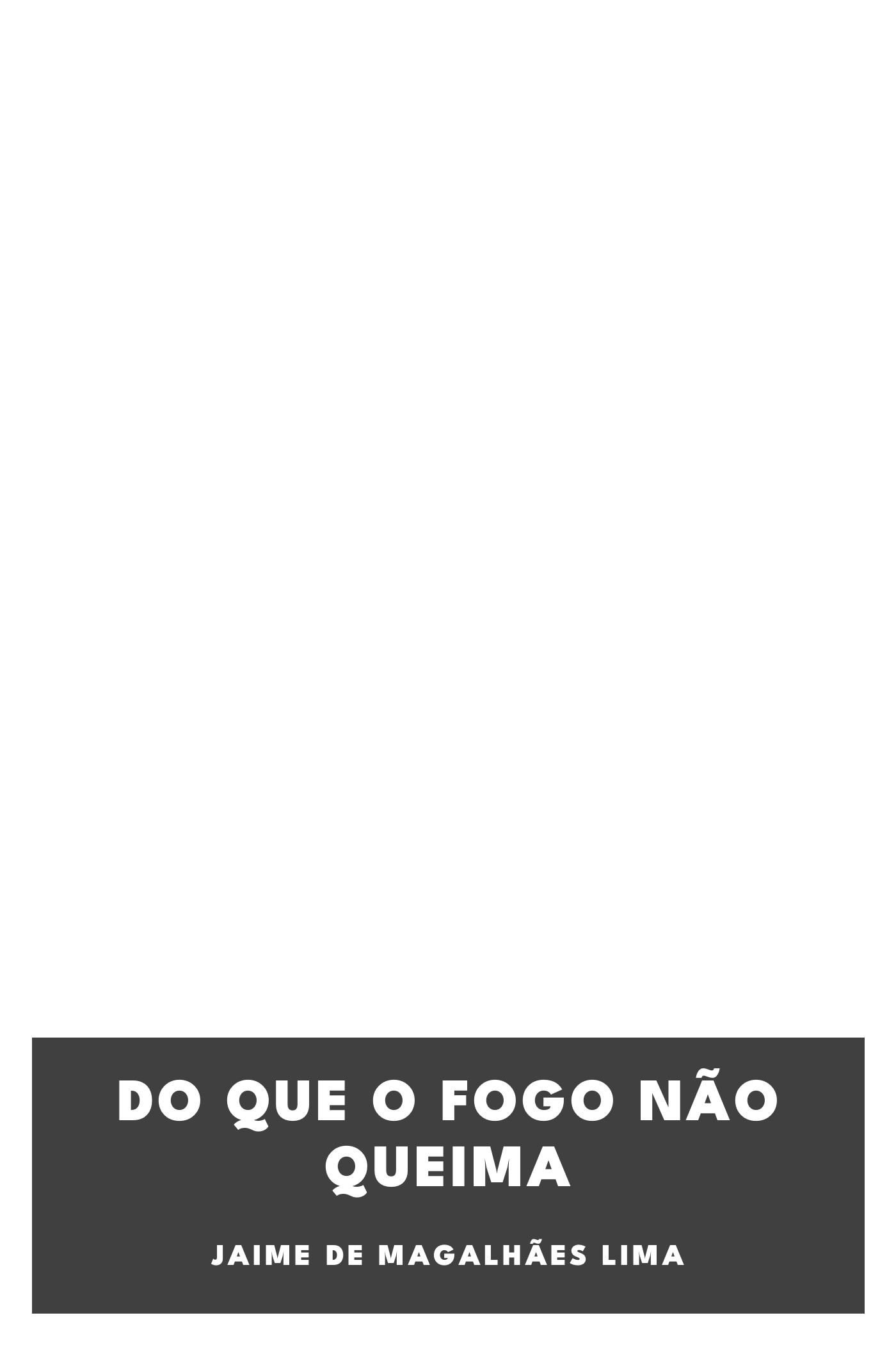 Capa de Do que o fogo não queima, de Jaime de Magalhães Lima