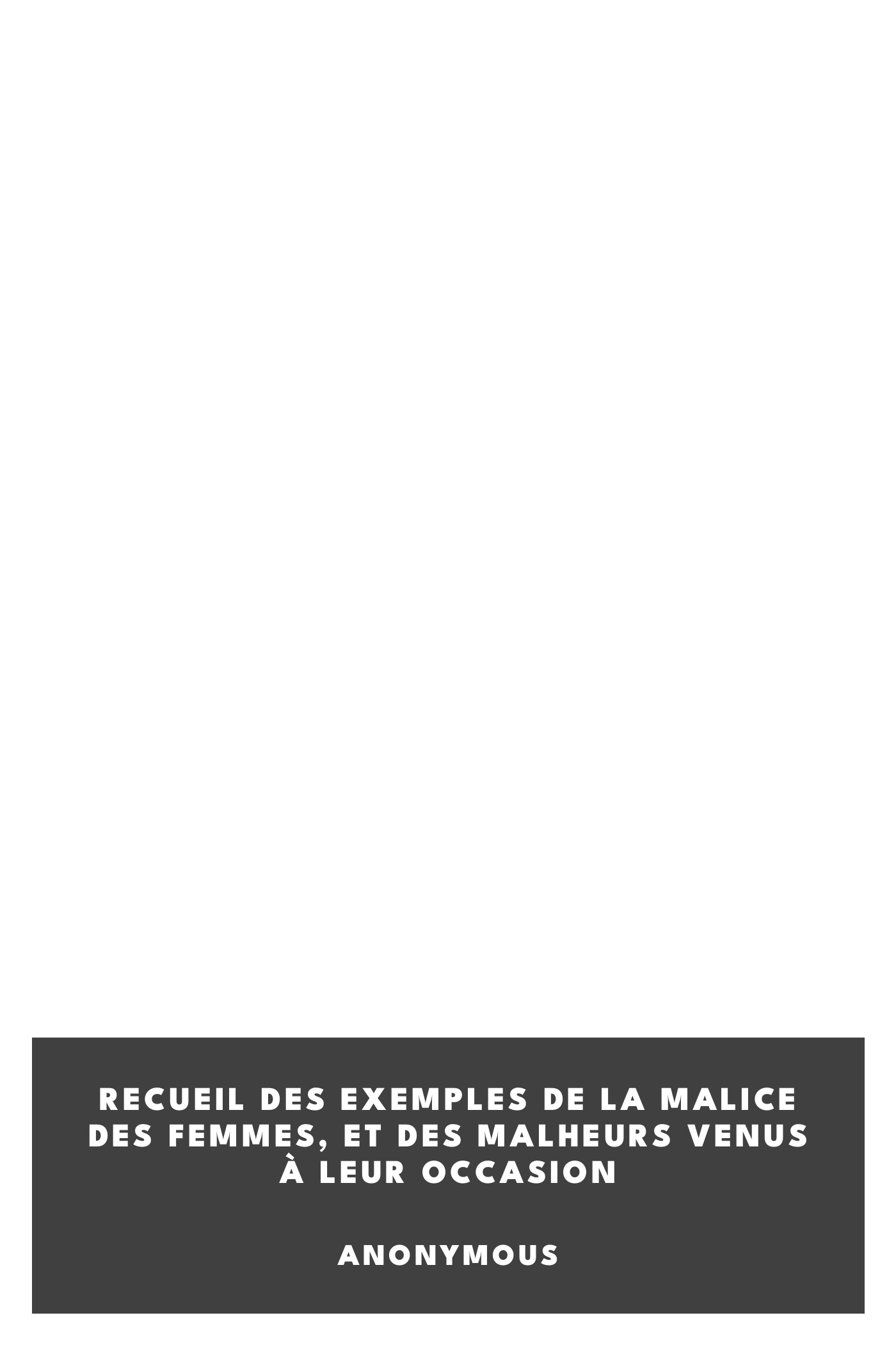 Copertina di Recueil des exemples de la malice des femmes, et des malheurs venus à leur occasion, di Anonymous