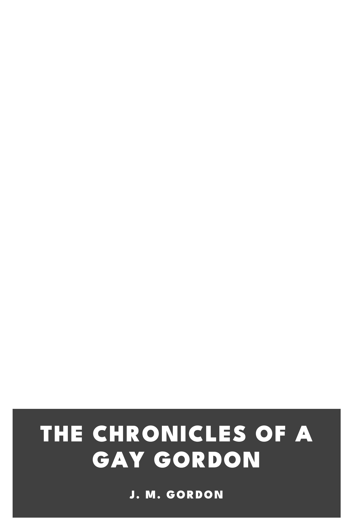 Copertina di The Chronicles of a Gay Gordon, di J. M. Gordon