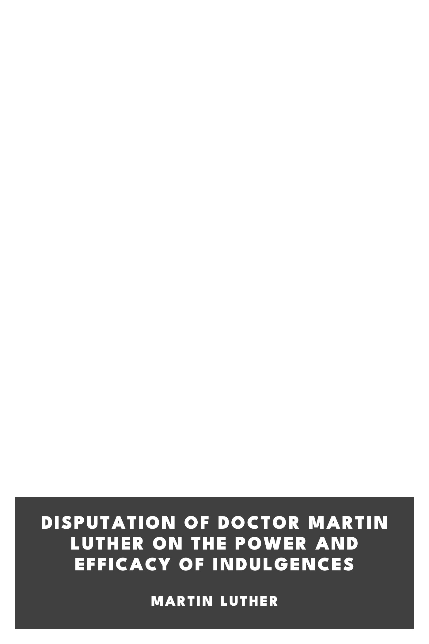 Couverture de Disputation of Doctor Martin Luther on the Power and Efficacy of Indulgences par Martin Luther