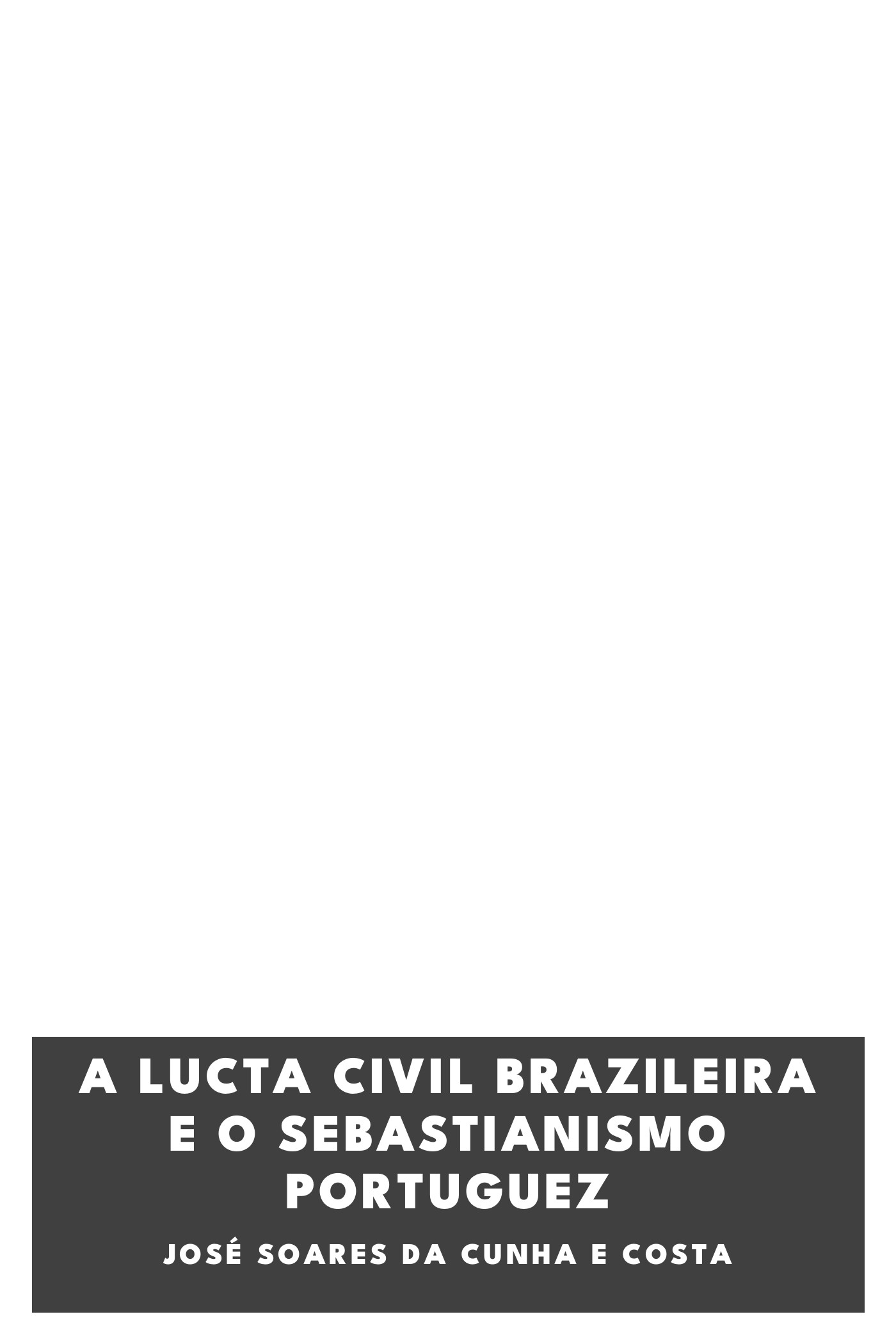 Capa de A Lucta Civil Brazileira e o Sebastianismo Portuguez, de José Soares da Cunha e Costa