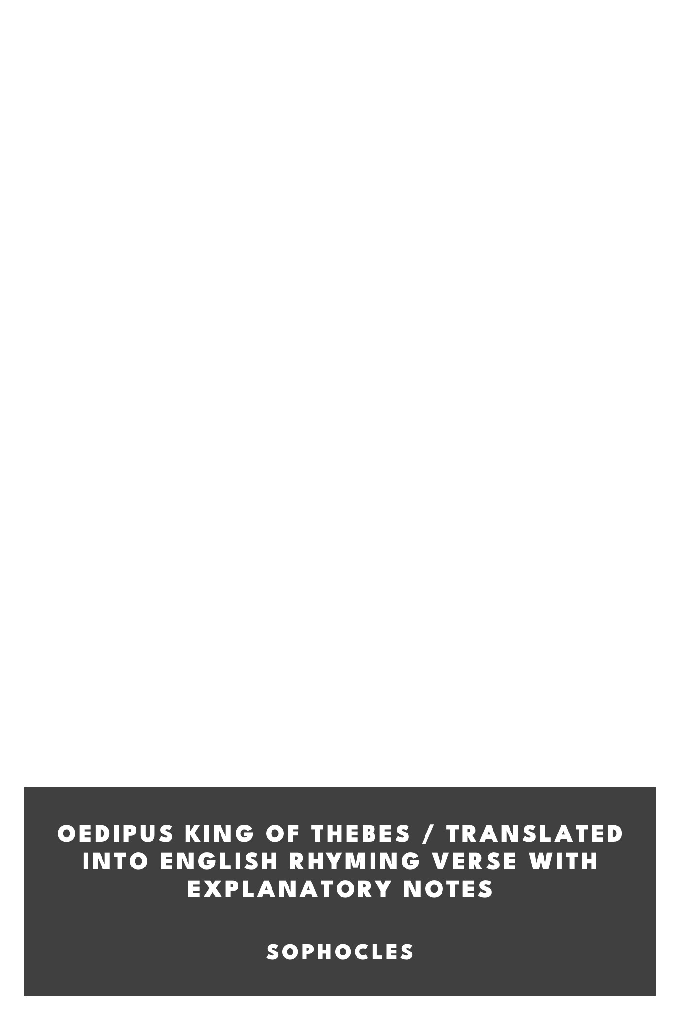 Copertina di Oedipus King of Thebes / Translated into English Rhyming Verse with Explanatory Notes, di Sophocles